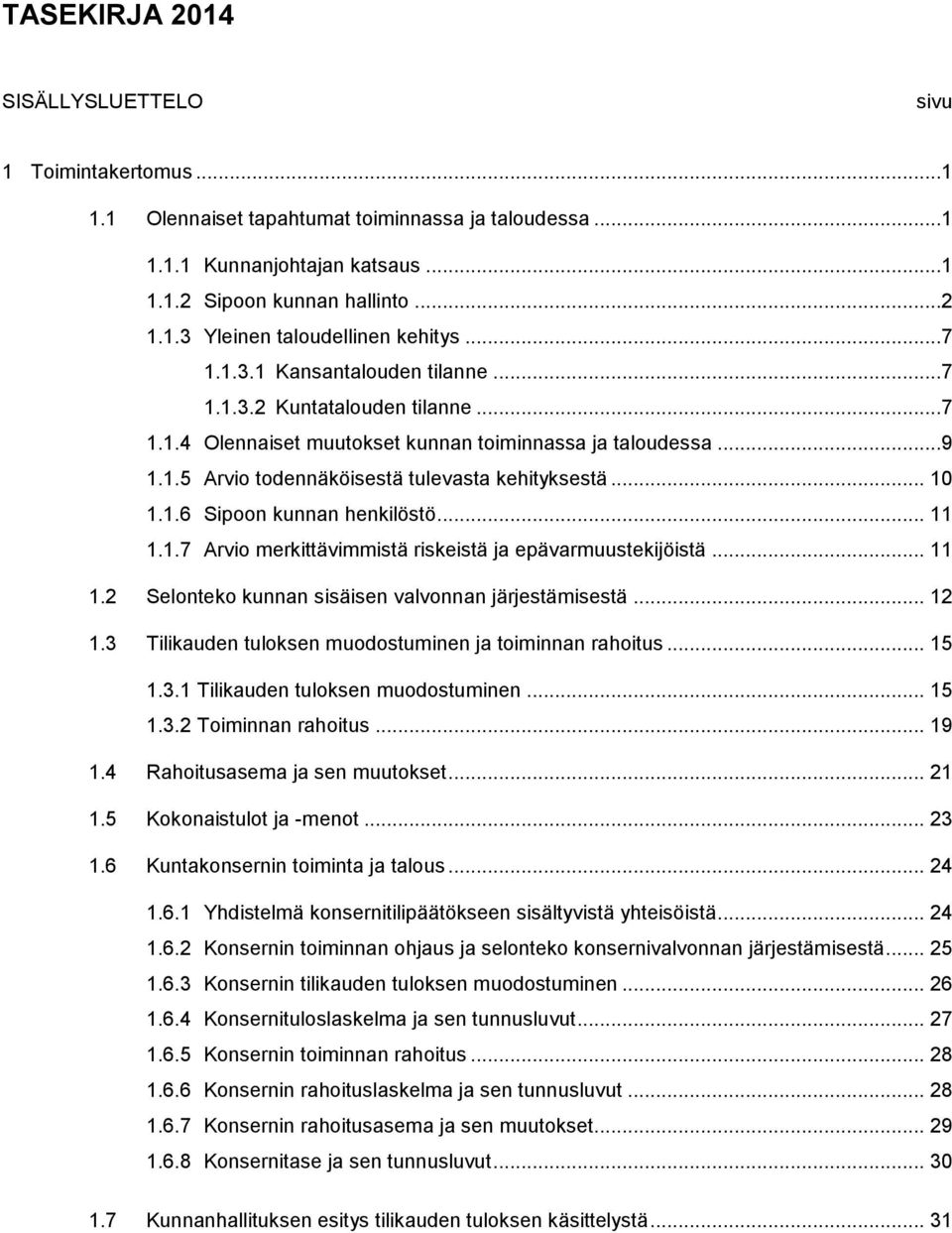 .. 11 1.1.7 Arvio merkittävimmistä riskeistä ja epävarmuustekijöistä... 11 1.2 Selonteko kunnan sisäisen valvonnan järjestämisestä... 12 1.3 Tilikauden tuloksen muodostuminen ja toiminnan rahoitus.