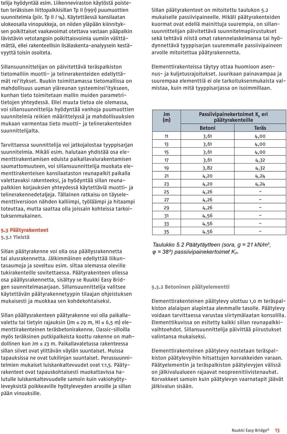 rakenteellisin lisälaskentaanalyysein kestävyyttä toisin osoiteta. Sillansuunnittelijan on päivitettävä teräspalkiston tietomalliin muotti ja telinerakenteiden edellyttämät rei itykset.