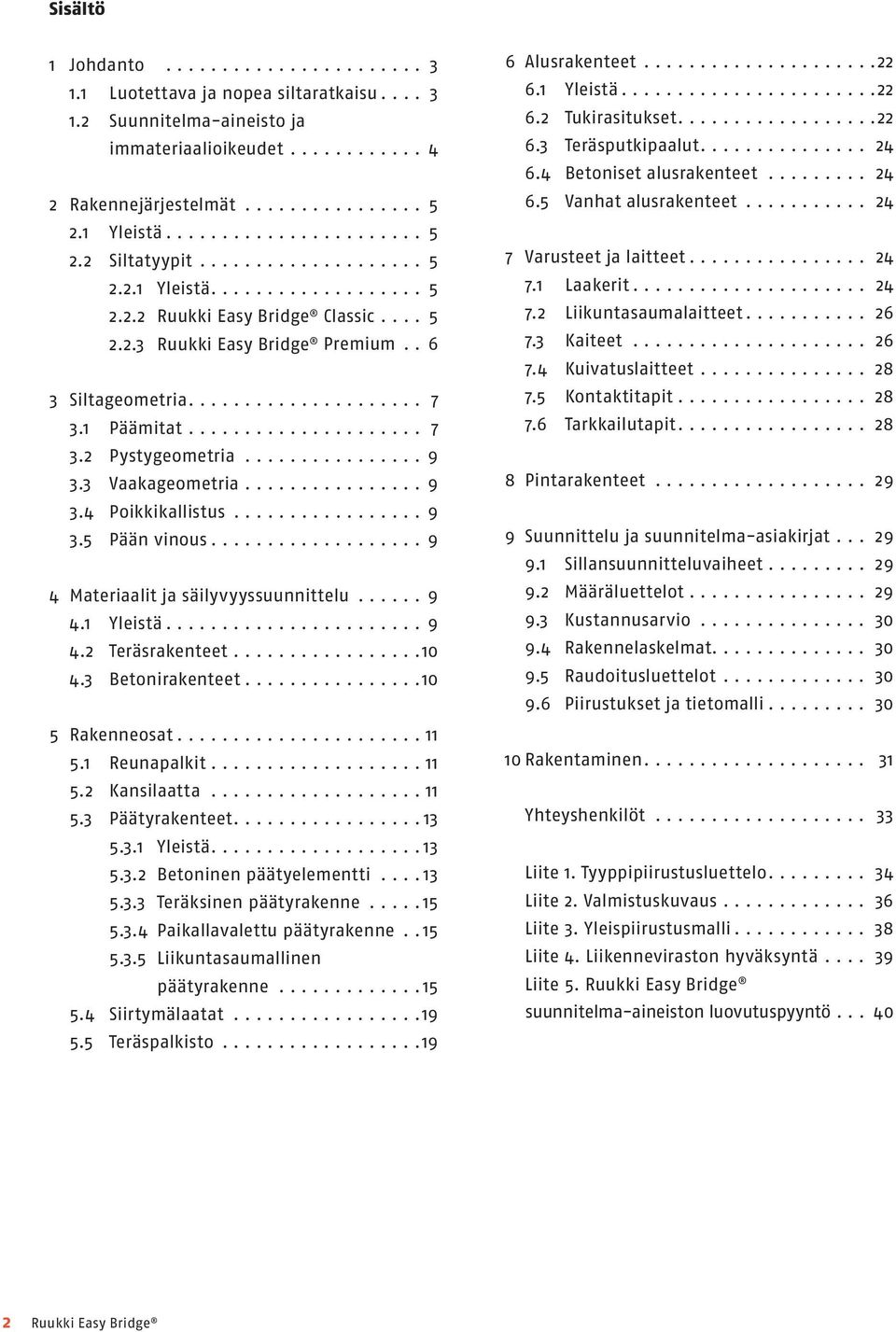 ..9 4 Materiaalit ja säilyvyyssuunnittelu...9 4.1 Yleistä...9 4.2 Teräsrakenteet...10 4.3 Betonirakenteet...10 5 Rakenneosat...11 5.1 Reunapalkit...11 5.2 Kansilaatta...11 5.3 Päätyrakenteet...13 5.3.1 Yleistä...13 5.3.2 Betoninen päätyelementti.