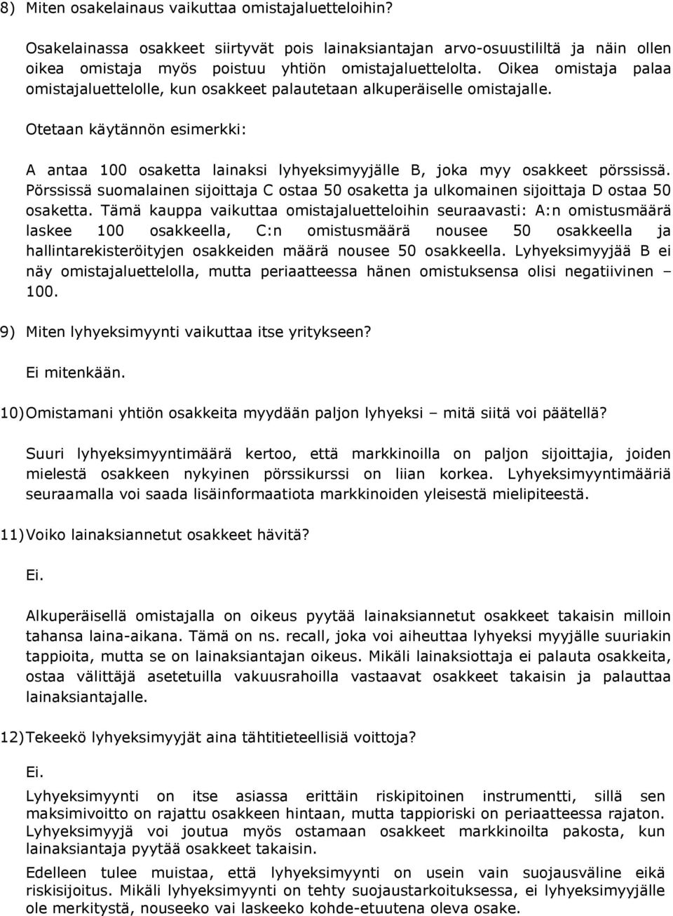 Otetaan käytännön esimerkki: A antaa 100 osaketta lainaksi lyhyeksimyyjälle B, joka myy osakkeet pörssissä.