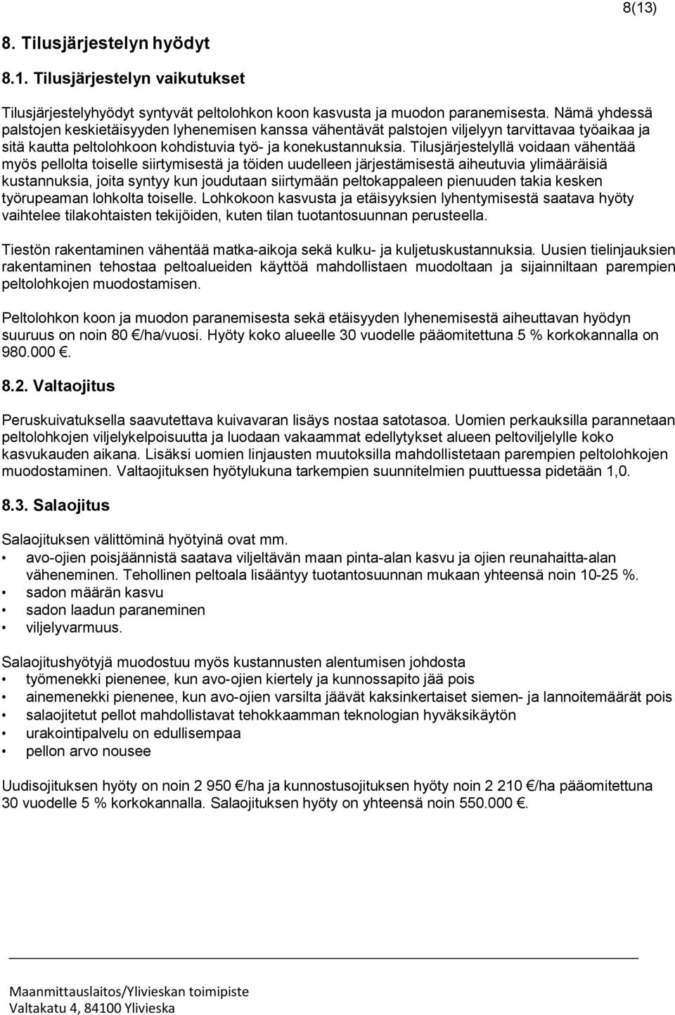 Tilusjärjestelyllä voidaan vähentää myös pellolta toiselle siirtymisestä ja töiden uudelleen järjestämisestä aiheutuvia ylimääräisiä kustannuksia, joita syntyy kun joudutaan siirtymään peltokappaleen