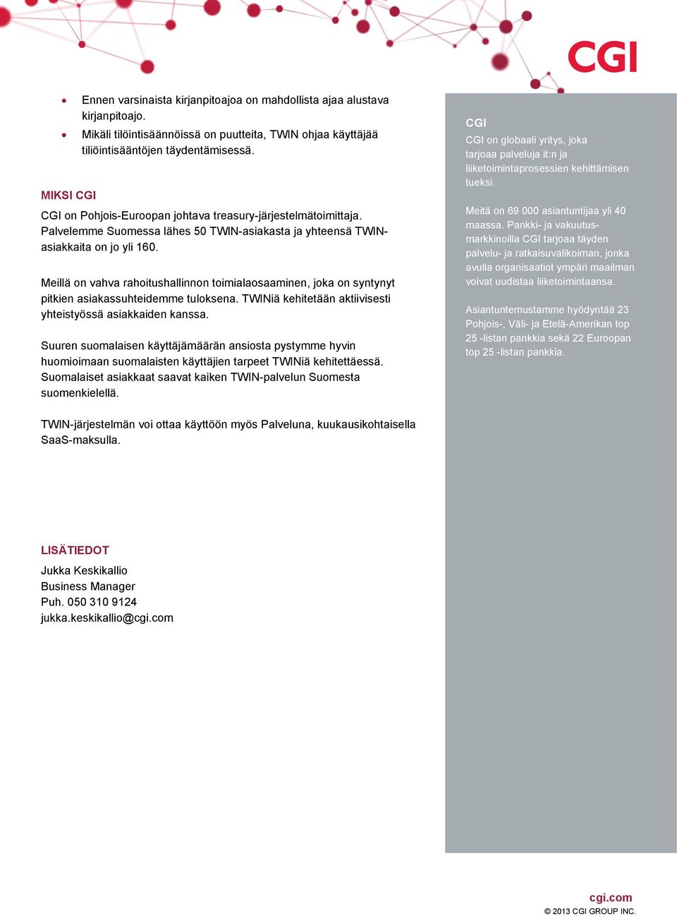 Meillä on vahva rahoitushallinnon toimialaosaaminen, joka on syntynyt pitkien asiakassuhteidemme tuloksena. TWINiä kehitetään aktiivisesti yhteistyössä asiakkaiden kanssa.