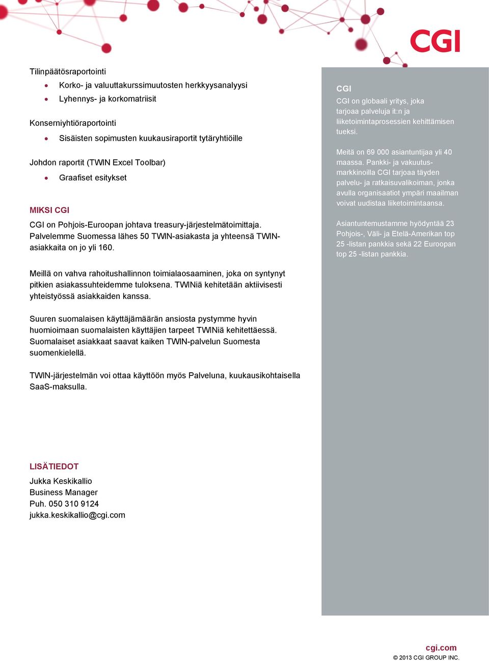 CGI CGI on globaali yritys, joka tarjoaa palveluja it:n ja liiketoimintaprosessien kehittämisen tueksi. Meitä on 69 000 asiantuntijaa yli 40 maassa.