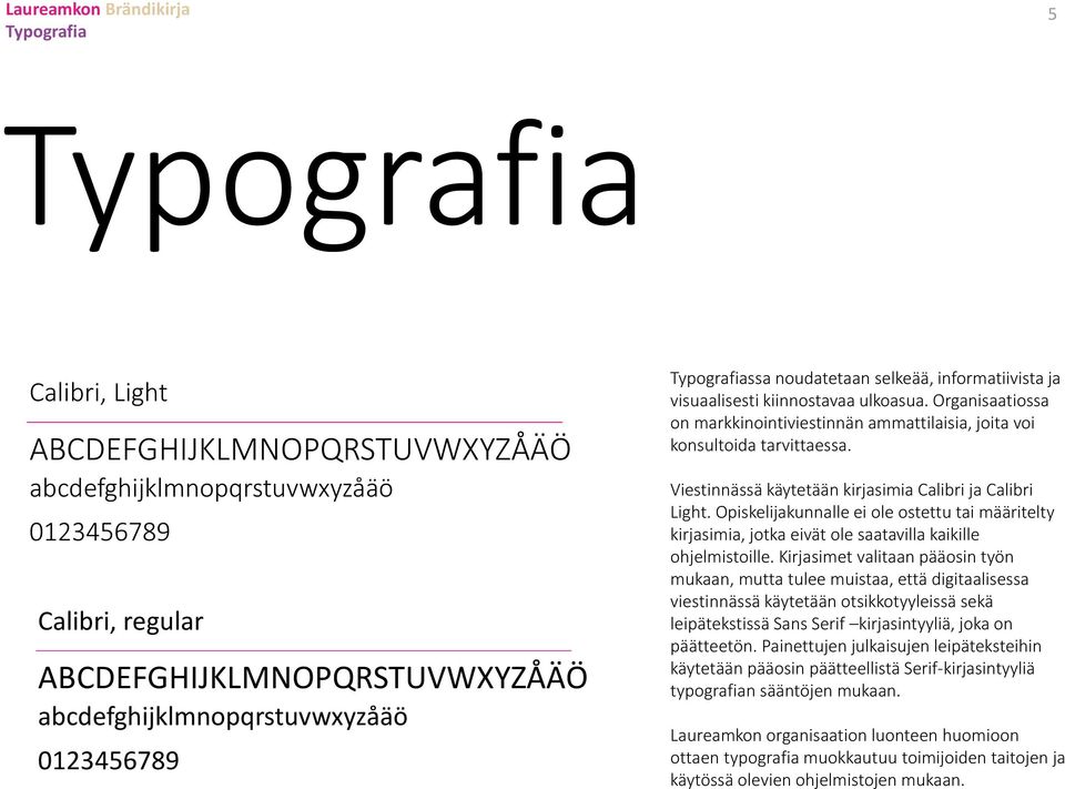 Viestinnässä käytetään kirjasimia Calibri ja Calibri Light. Opiskelijakunnalle ei ole ostettu tai määritelty kirjasimia, jotka eivät ole saatavilla kaikille ohjelmistoille.