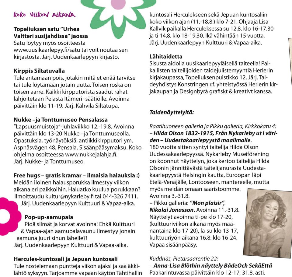 Kaikki kirpputorista saadut rahat lahjoitetaan Pelasta Itämeri -säätiölle. Avoinna päivittäin klo 11-19. Järj. Kahvila Siltatupa. Nukke ja Tonttumuseo Pensalassa Lapsuusmuistoja -juhlaviikko 12.-19.8.