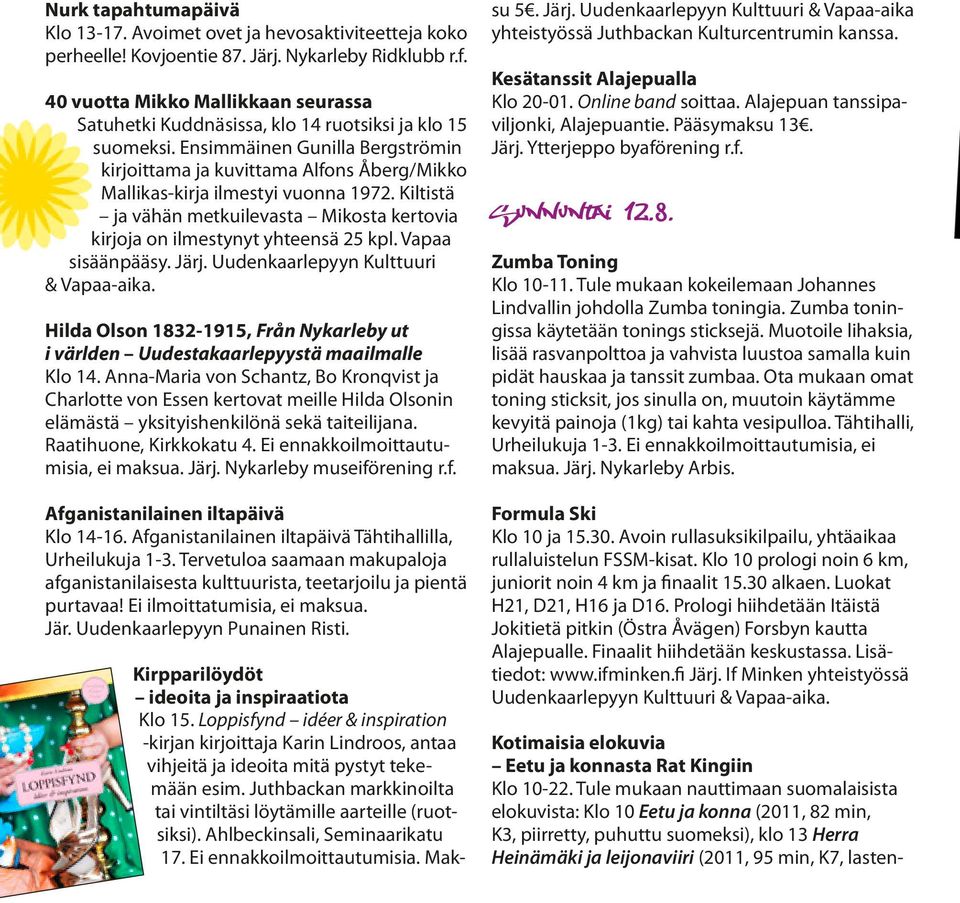 Ensimmäinen Gunilla Bergströmin kirjoittama ja kuvittama Alfons Åberg/Mikko Mallikas-kirja ilmestyi vuonna 1972. Kiltistä ja vähän metkuilevasta Mikosta kertovia kirjoja on ilmestynyt yhteensä 25 kpl.