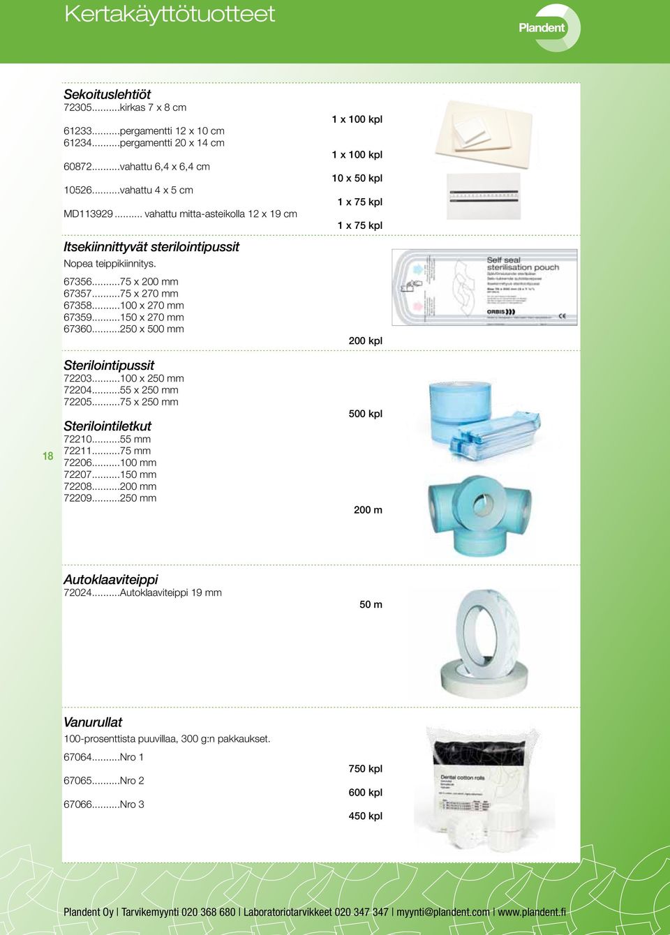 ..100 x 270 mm 67359...150 x 270 mm 67360...250 x 500 mm Sterilointipussit 72203...100 x 250 mm 72204...55 x 250 mm 72205...75 x 250 mm Sterilointiletkut 72210...55 mm 72211...75 mm 72206.