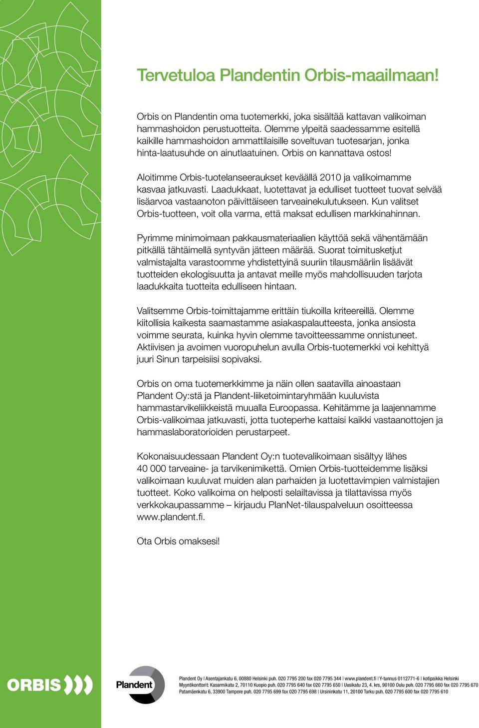 Aloitimme Orbis-tuotelanseeraukset keväällä 2010 ja valikoimamme kasvaa jatkuvasti.
