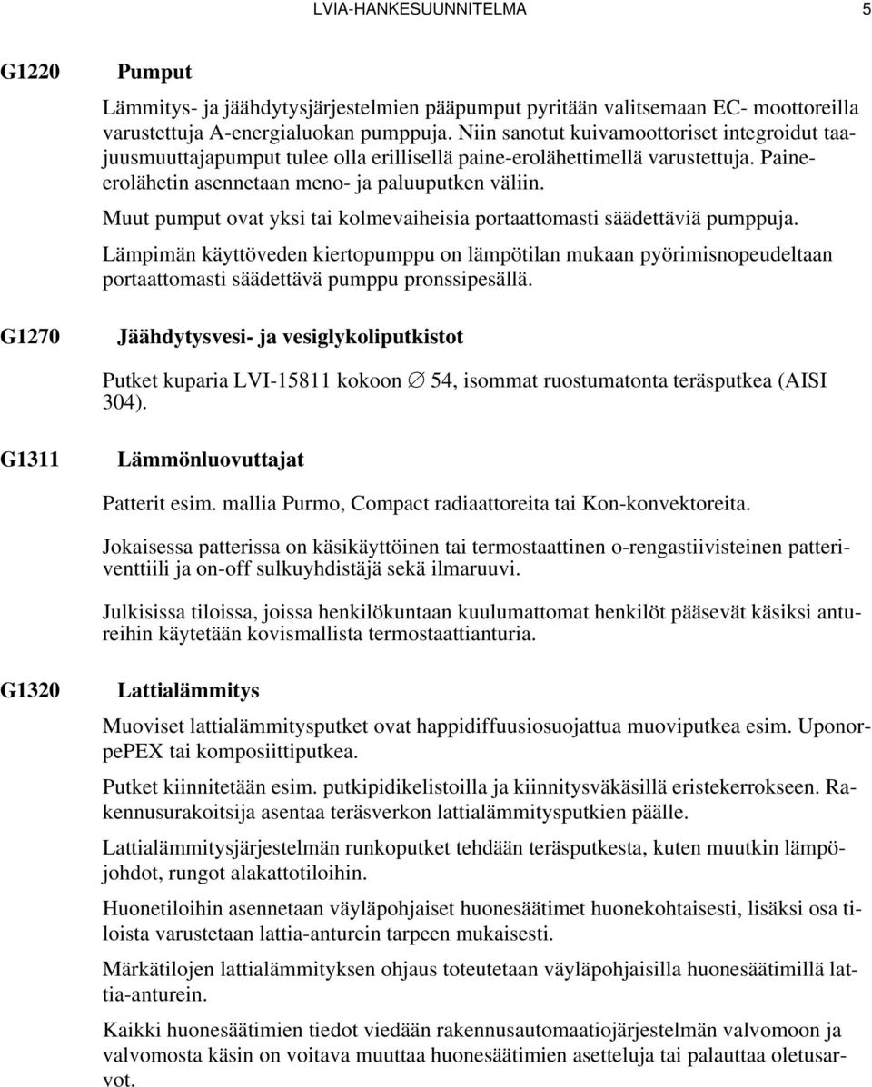 Muut pumput ovat yksi tai kolmevaiheisia portaattomasti säädettäviä pumppuja.