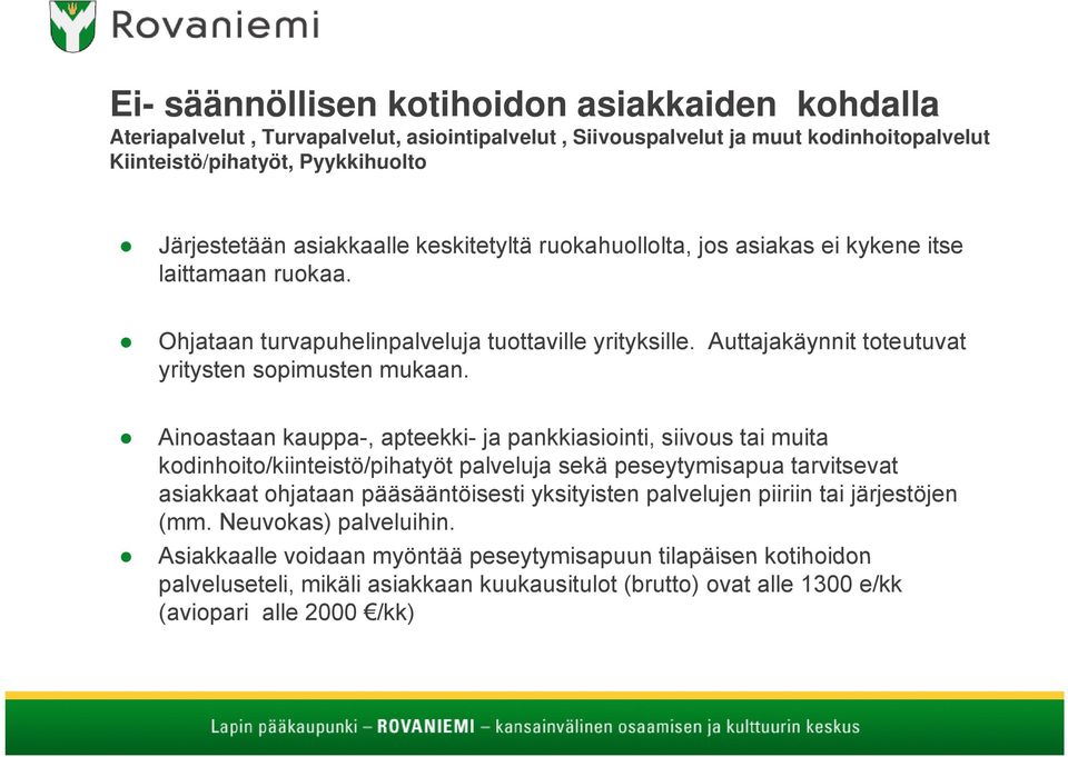 Ainoastaan kauppa-, apteekki- ja pankkiasiointi, siivous tai muita kodinhoito/kiinteistö/pihatyöt it t i tö/ ih t öt palveluja l sekä peseytymisapua tarvitsevat t asiakkaat ohjataan pääsääntöisesti