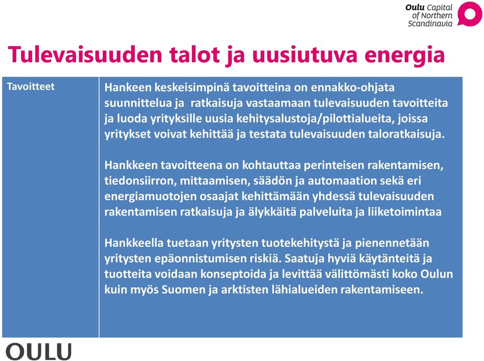 Hankkeen tavoitteena on kohtauttaa perinteisen rakentamisen, tiedonsiirron, mittaamisen, säädön ja automaation sekä eri energiamuotojen osaajat kehittämään yhdessä tulevaisuuden rakentamisen