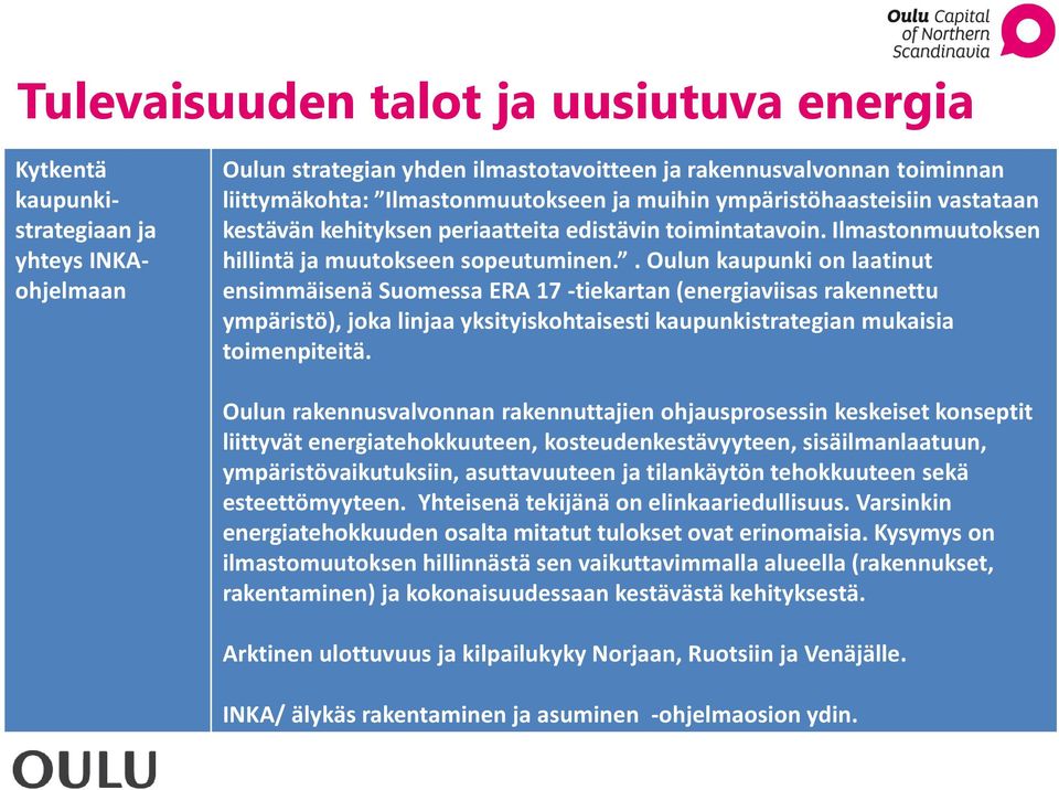 . Oulun kaupunki on laatinut ensimmäisenä Suomessa ERA 17 -tiekartan (energiaviisas rakennettu ympäristö), joka linjaa yksityiskohtaisesti kaupunkistrategian mukaisia toimenpiteitä.
