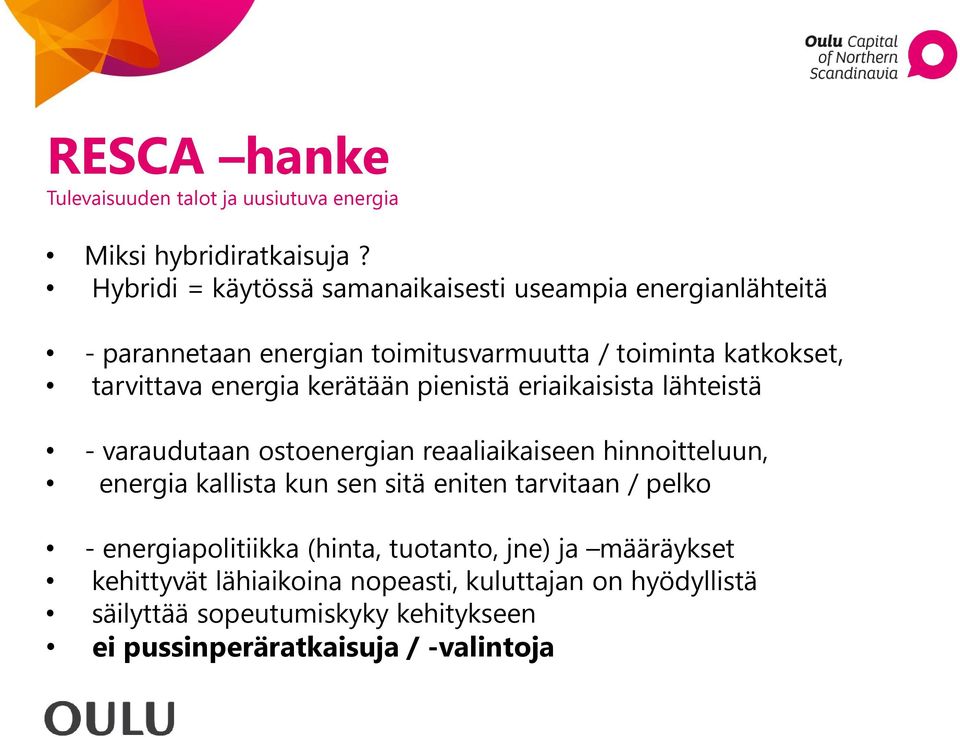 energia kerätään pienistä eriaikaisista lähteistä - varaudutaan ostoenergian reaaliaikaiseen hinnoitteluun, energia kallista kun sen sitä