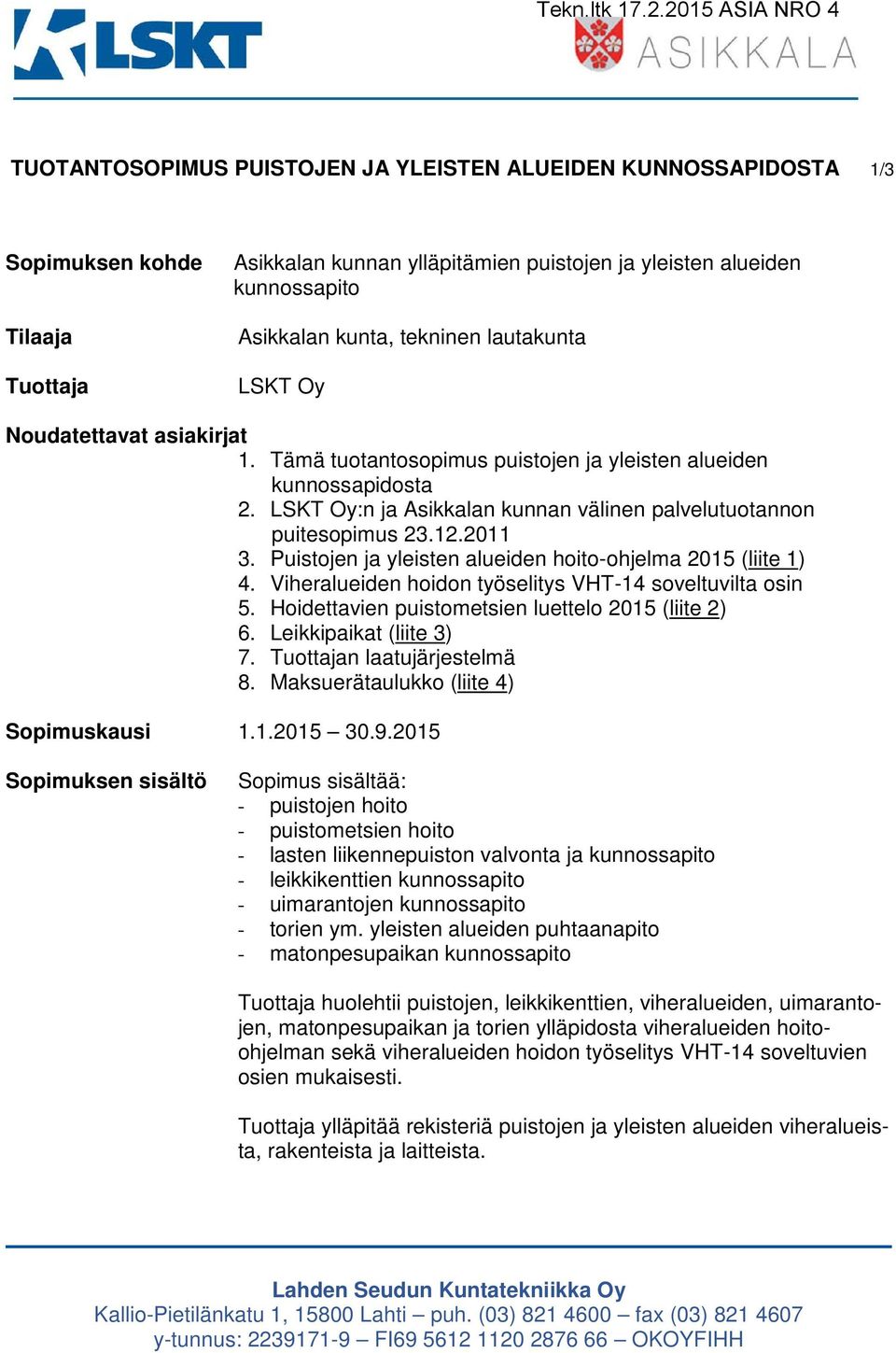 12.2011 3. Puistojen ja yleisten alueiden hoito-ohjelma 2015 (liite 1) 4. Viheralueiden hoidon työselitys VHT-14 soveltuvilta osin 5. Hoidettavien puistometsien luettelo 2015 (liite 2) 6.