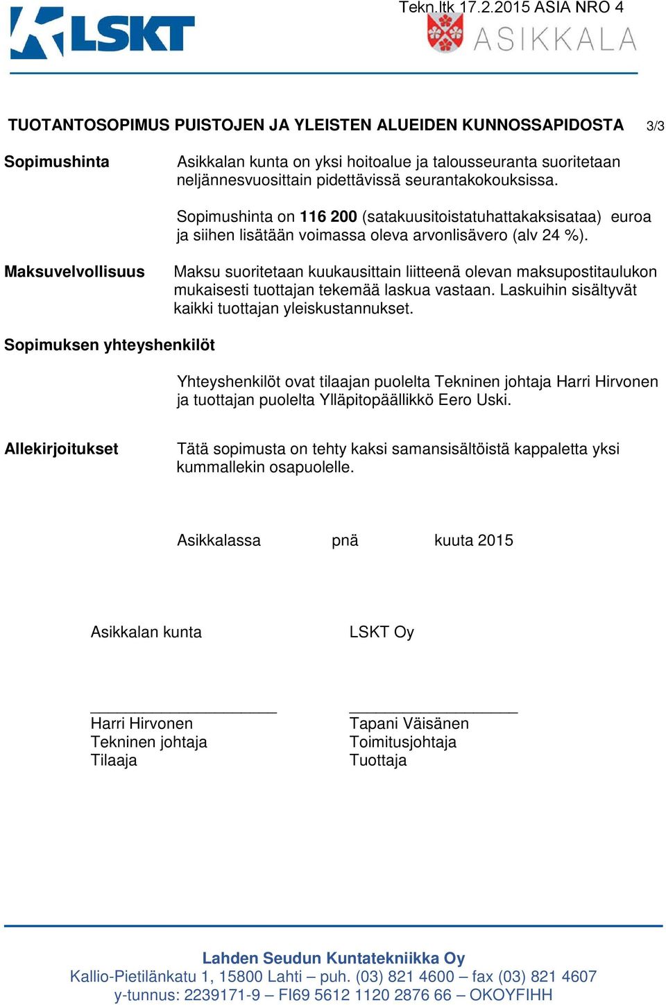 Maksuvelvollisuus Maksu suoritetaan kuukausittain liitteenä olevan maksupostitaulukon mukaisesti tuottajan tekemää laskua vastaan. Laskuihin sisältyvät kaikki tuottajan yleiskustannukset.