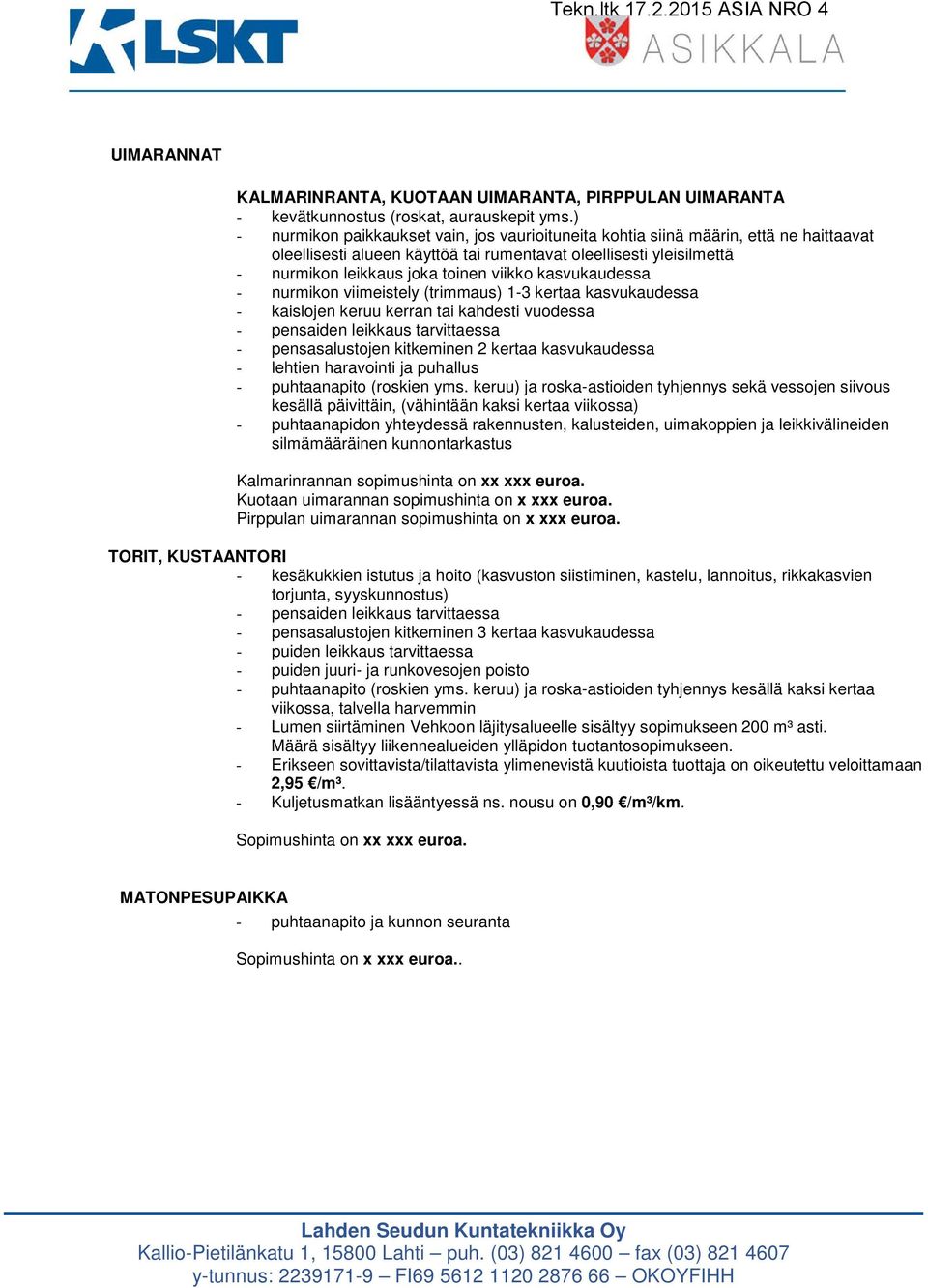 kasvukaudessa - nurmikon viimeistely (trimmaus) 1-3 kertaa kasvukaudessa - kaislojen keruu kerran tai kahdesti vuodessa - pensasalustojen kitkeminen 2 kertaa kasvukaudessa - lehtien haravointi ja