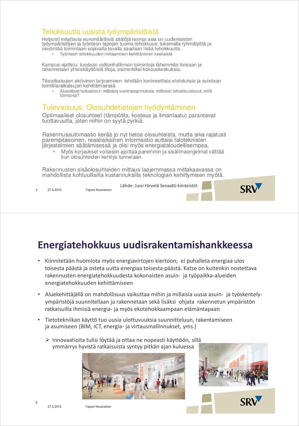 Aluekehittäjällä on mahdollisuus vaikuttaa mihin jamillaisia uusia asuin jatyöskentely ympäristöjä suunnitellaan ja rakennetaan sekä lisäksi ohjata rakennetun ympäristön ratkaisuilla ihmisiä energia