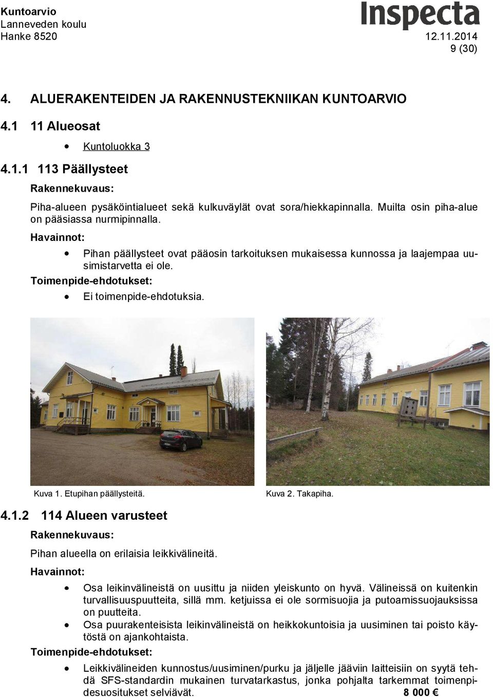 Etupihan päällysteitä. Kuva 2. Takapiha. 4.1.2 114 Alueen varusteet Pihan alueella on erilaisia leikkivälineitä. Osa leikinvälineistä on uusittu ja niiden yleiskunto on hyvä.