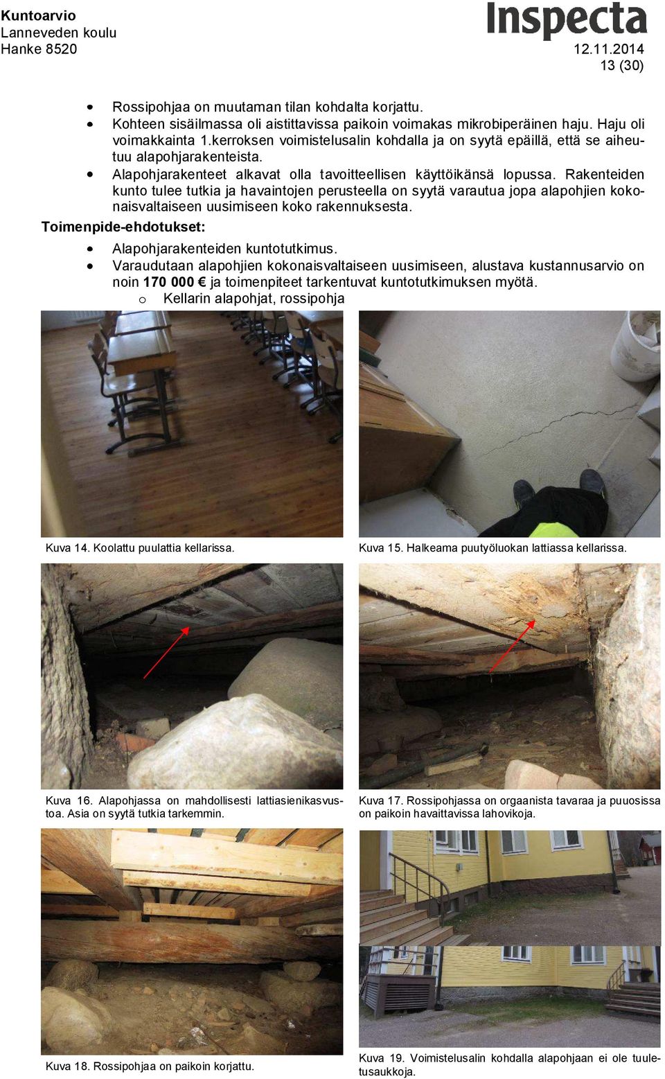 Rakenteiden kunto tulee tutkia ja havaintojen perusteella on syytä varautua jopa alapohjien kokonaisvaltaiseen uusimiseen koko rakennuksesta. Alapohjarakenteiden kuntotutkimus.