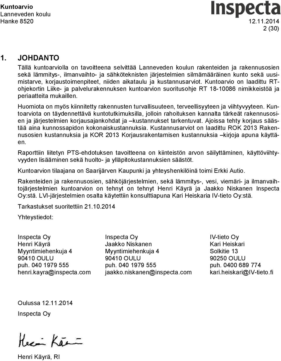 korjaustoimenpiteet, niiden aikataulu ja kustannusarviot. Kuntoarvio on laadittu RTohjekortin Liike- ja palvelurakennuksen kuntoarvion suoritusohje RT 18-10086 nimikkeistöä ja periaatteita mukaillen.