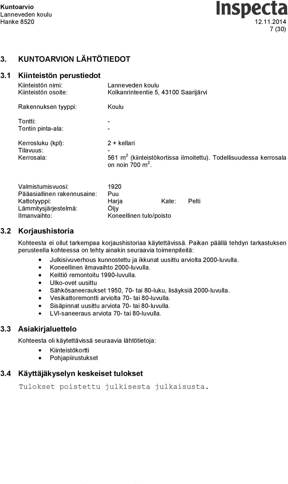 Kerrosala: 561 m 2 (kiinteistökortissa ilmoitettu). Todellisuudessa kerrosala on noin 700 m 2.