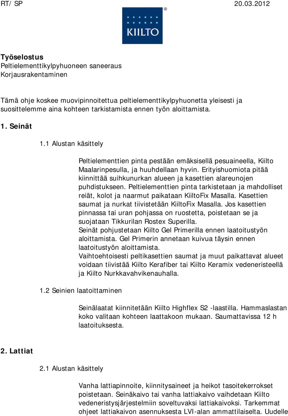 työn aloittamista. 1. Seinät 1.1 Alustan käsittely Peltielementtien pinta pestään emäksisellä pesuaineella, Kiilto Maalarinpesulla, ja huuhdellaan hyvin.
