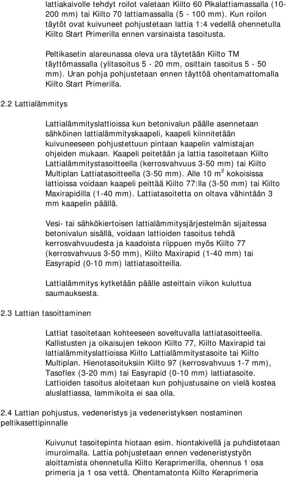 Peltikasetin alareunassa oleva ura täytetään Kiilto TM täyttömassalla (ylitasoitus 5-20 mm, osittain tasoitus 5-50 mm). Uran pohja pohjustetaan ennen täyttöä ohentamattomalla Kiilto Start Primerilla.