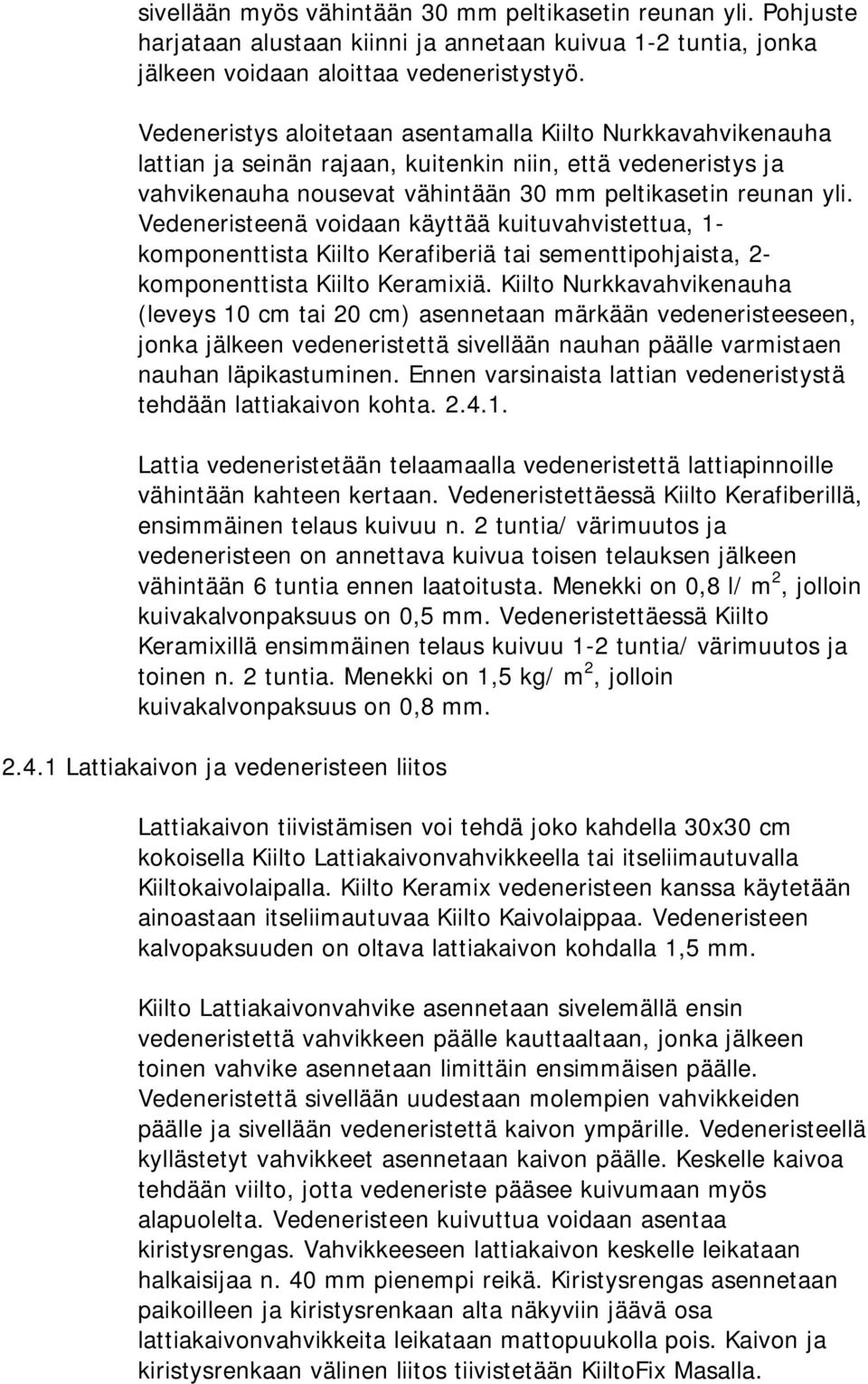 Vedeneristeenä voidaan käyttää kuituvahvistettua, 1- komponenttista Kiilto Kerafiberiä tai sementtipohjaista, 2- komponenttista Kiilto Keramixiä.