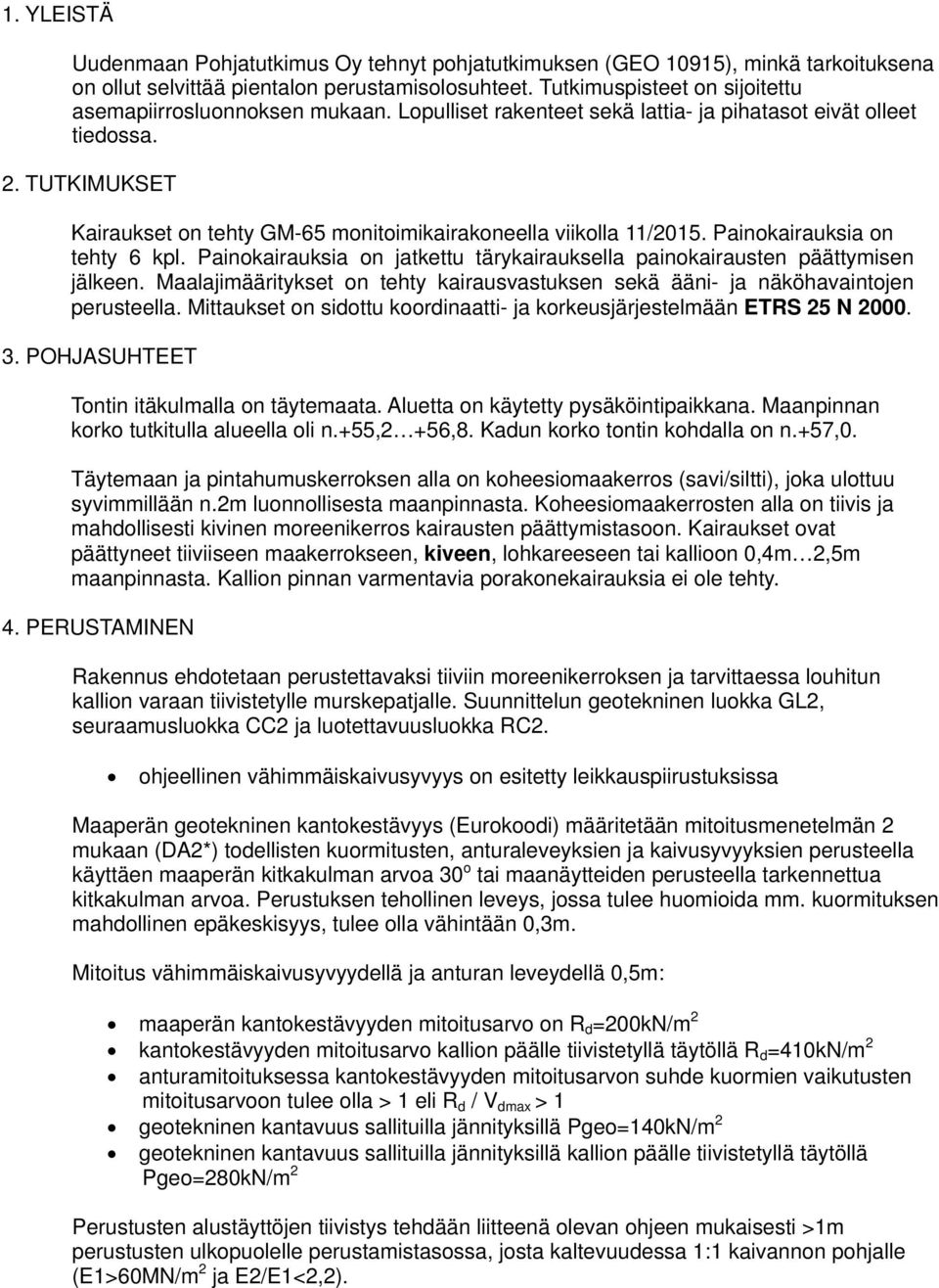 TUTKIMUKSET Kairaukset on tehty GM-65 monitoimikairakoneella viikolla /205. Painokairauksia on tehty 6 kpl. Painokairauksia on jatkettu tärykairauksella painokairausten päättymisen jälkeen.