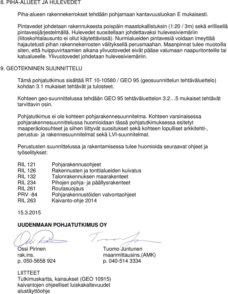 Hulevedet suositellaan johdettavaksi hulevesiviemäriin (liitoskohtalausunto ei ollut käytettävissä).