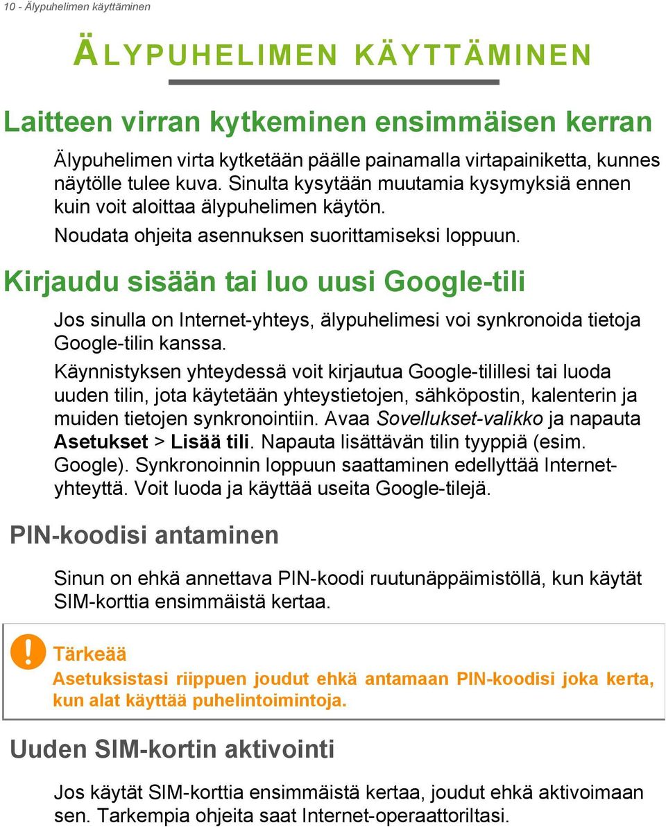Kirjaudu sisään tai luo uusi Google-tili Jos sinulla on Internet-yhteys, älypuhelimesi voi synkronoida tietoja Google-tilin kanssa.