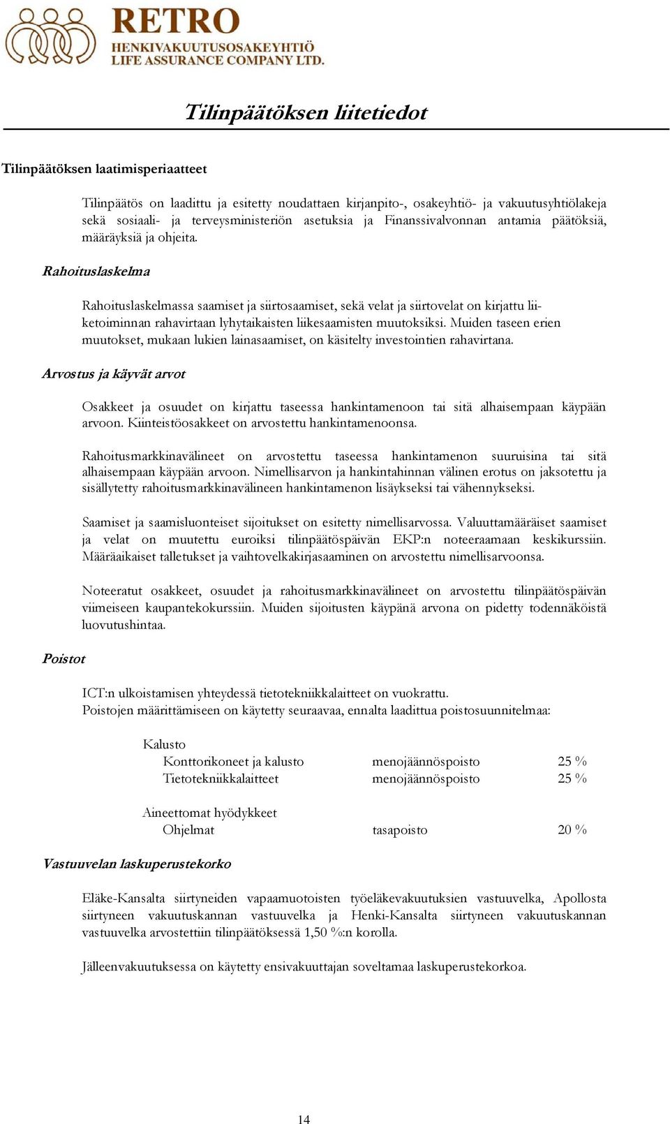 Rahoituslaskelma Rahoituslaskelmassa saamiset ja siirtosaamiset, sekä velat ja siirtovelat on kirjattu liiketoiminnan rahavirtaan lyhytaikaisten liikesaamisten muutoksiksi.