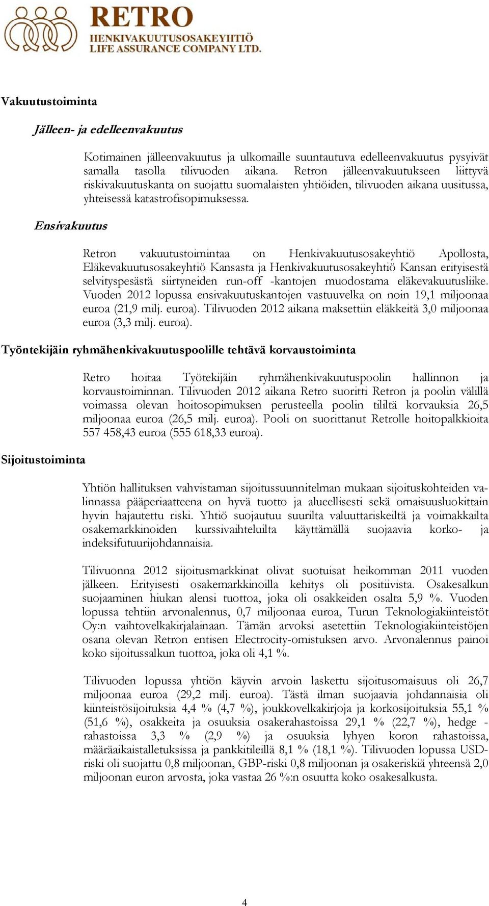 Retron vakuutustoimintaa on Henkivakuutusosakeyhtiö Apollosta, Eläkevakuutusosakeyhtiö Kansasta ja Henkivakuutusosakeyhtiö Kansan erityisestä selvityspesästä siirtyneiden run-off -kantojen muodostama