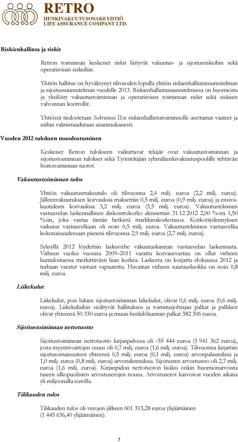 Riskienhallintasuunnitelmassa on huomioitu ja yksilöity vakuutustoiminnan ja operatiivisen toiminnan riskit sekä sisäisen valvonnan kontrollit.
