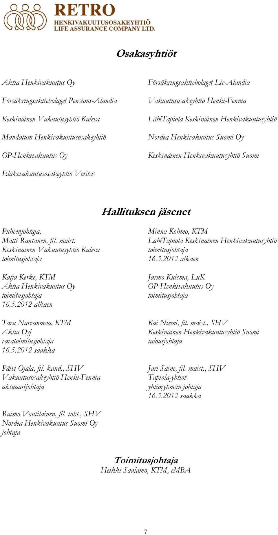 Puheenjohtaja, Matti Rantanen, fil. maist. Keskinäinen Vakuutusyhtiö Kaleva toimitusjohtaja Katja Kerke, KTM Aktia Henkivakuutus Oy toimitusjohtaja 16.5.
