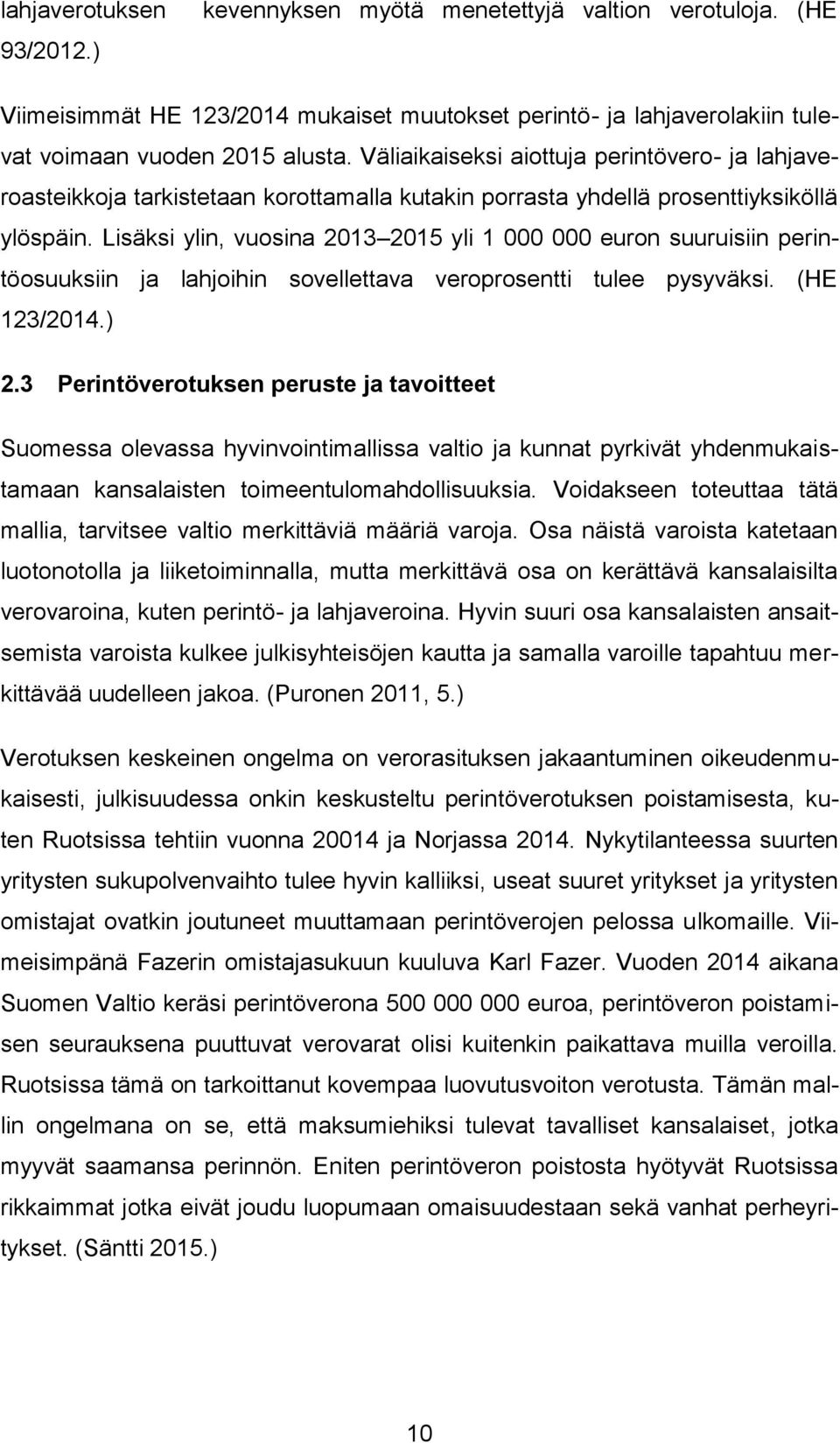 Lisäksi ylin, vuosina 2013 2015 yli 1 000 000 euron suuruisiin perintöosuuksiin ja lahjoihin sovellettava veroprosentti tulee pysyväksi. (HE 123/2014.) 2.