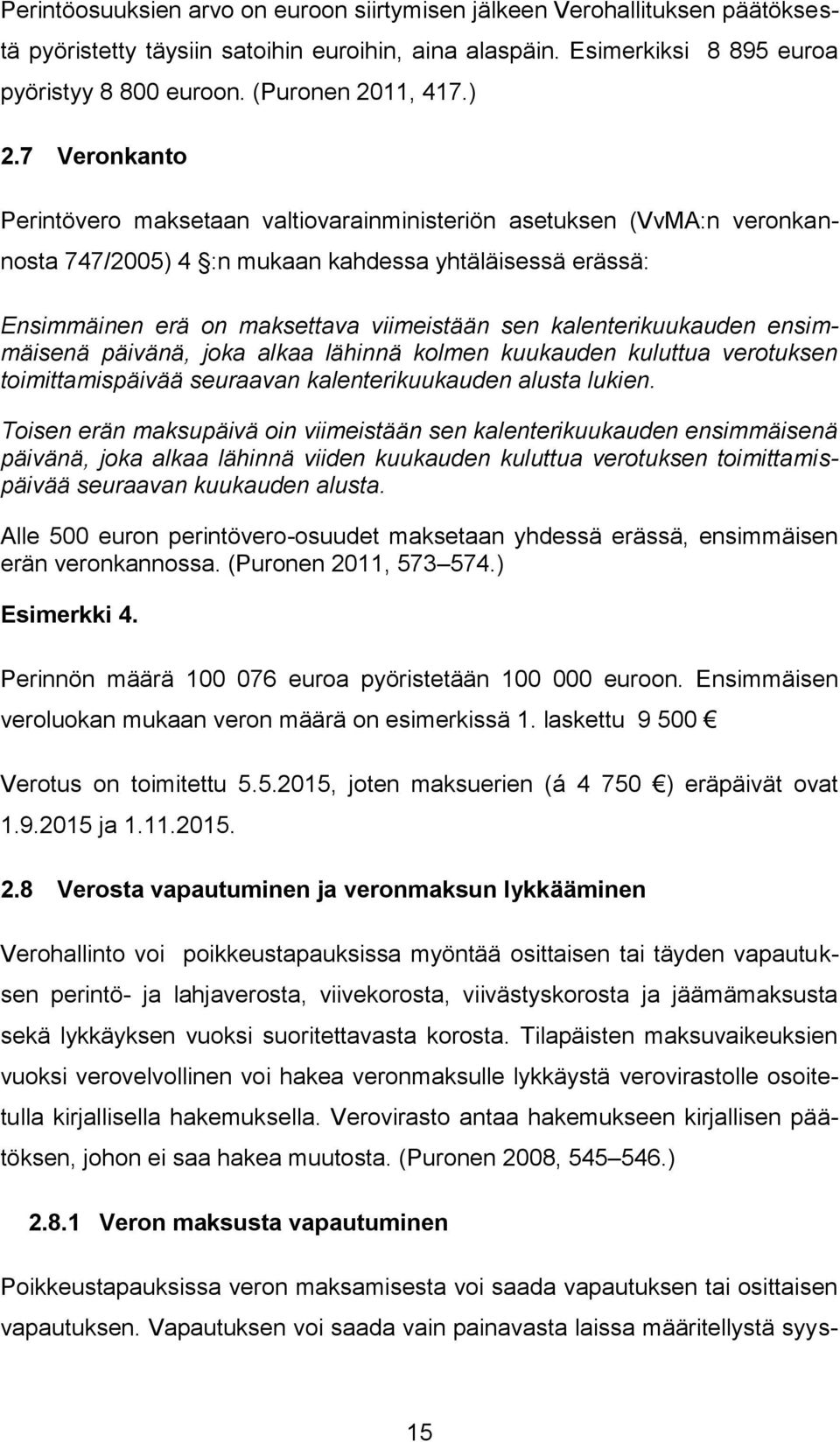 7 Veronkanto Perintövero maksetaan valtiovarainministeriön asetuksen (VvMA:n veronkannosta 747/2005) 4 :n mukaan kahdessa yhtäläisessä erässä: Ensimmäinen erä on maksettava viimeistään sen