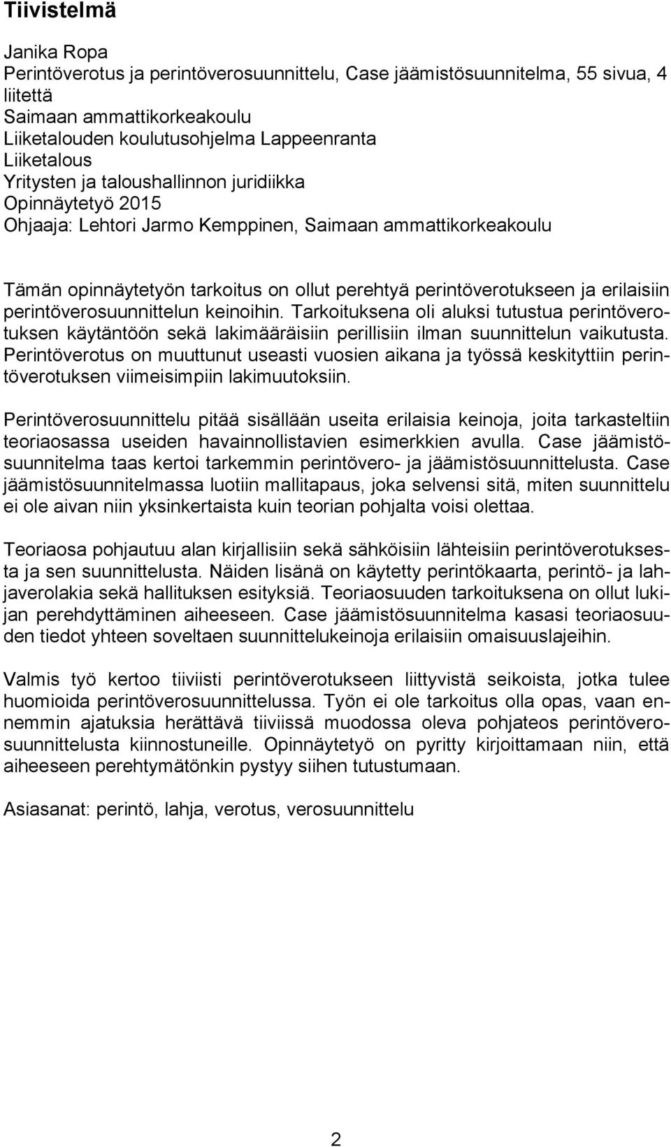 perintöverosuunnittelun keinoihin. Tarkoituksena oli aluksi tutustua perintöverotuksen käytäntöön sekä lakimääräisiin perillisiin ilman suunnittelun vaikutusta.