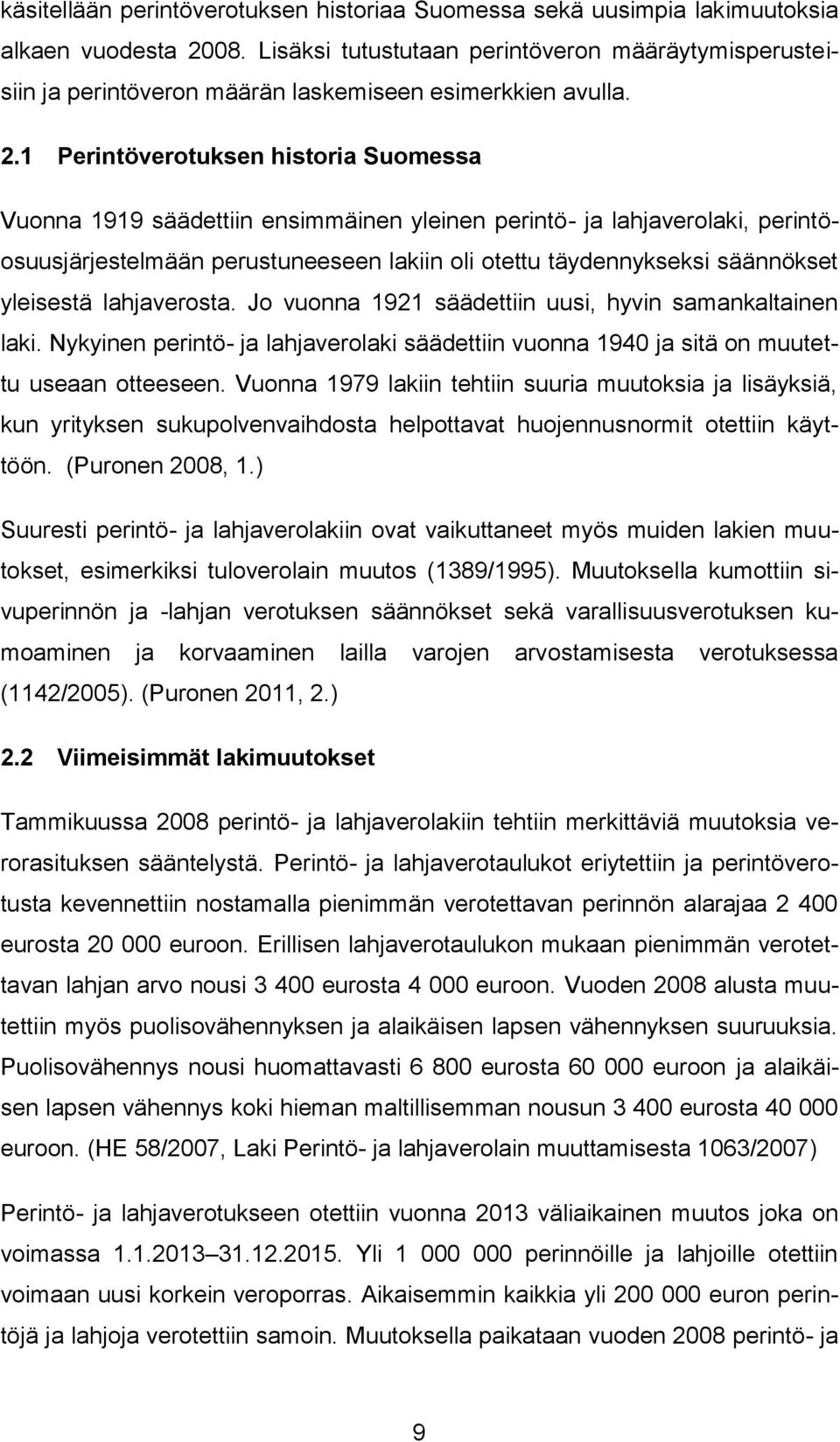 1 Perintöverotuksen historia Suomessa Vuonna 1919 säädettiin ensimmäinen yleinen perintö- ja lahjaverolaki, perintöosuusjärjestelmään perustuneeseen lakiin oli otettu täydennykseksi säännökset