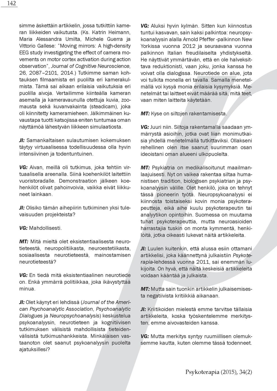 action observation, Journal of Cognitive Neuroscience, 26, 2087 2101, 2014.) Tutkimme saman kohtauksen fi lmaamista eri puolilta eri kamerakulmista.
