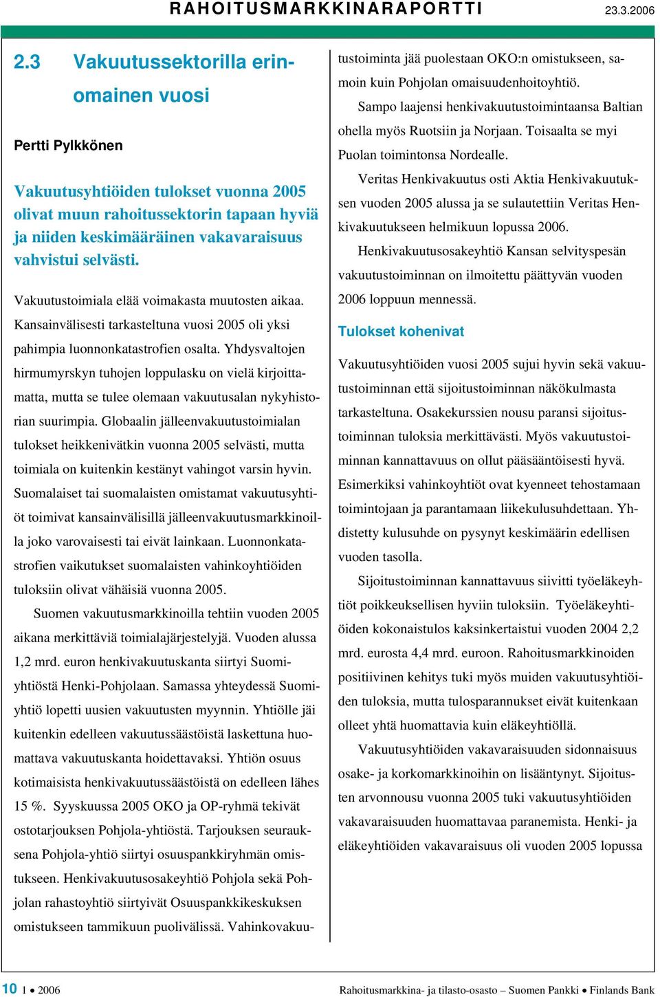 Vakuutustoimiala elää voimakasta muutosten aikaa. Kansainvälisesti tarkasteltuna vuosi 2005 oli yksi pahimpia luonnonkatastrofien osalta.