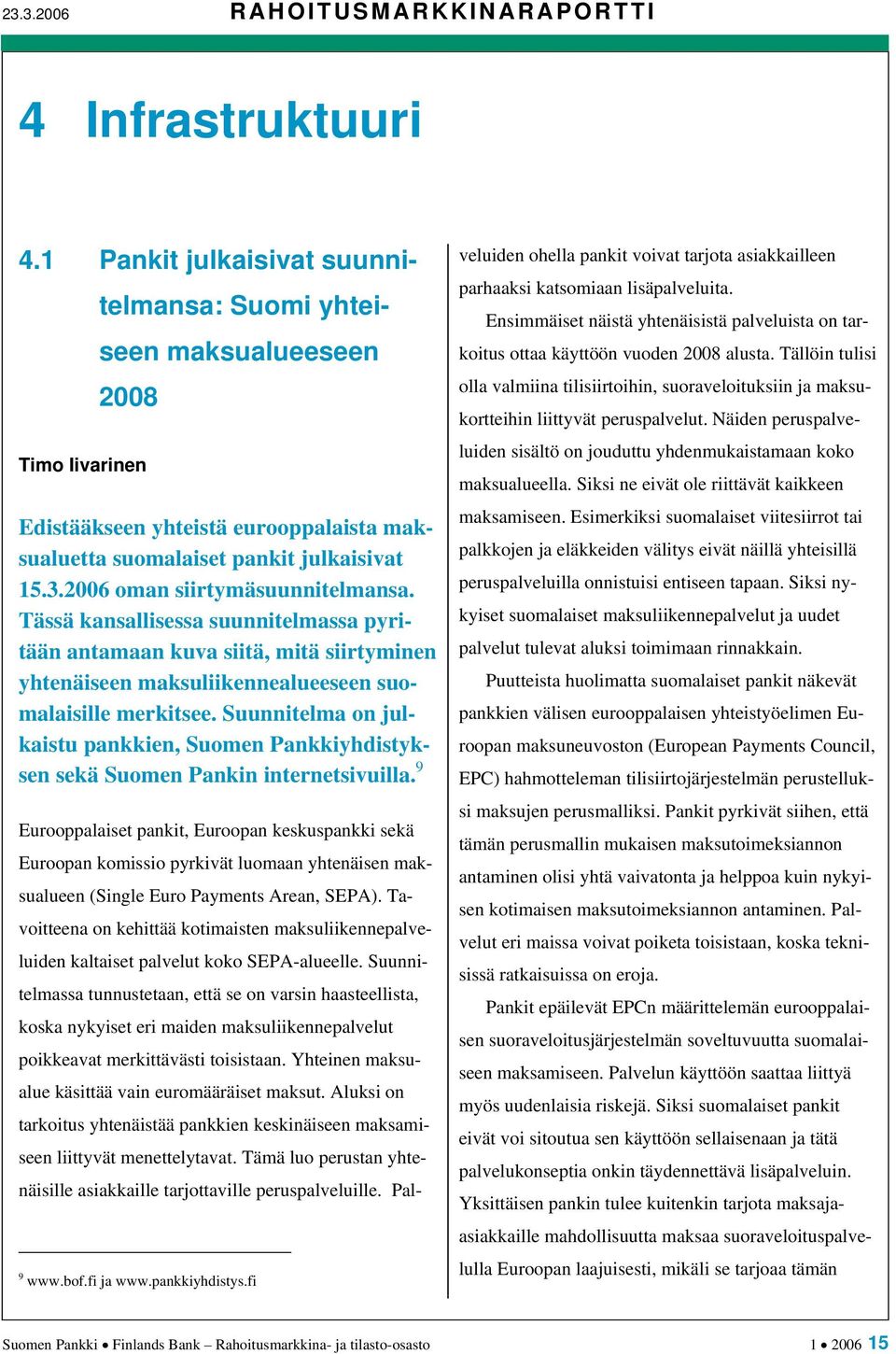 2006 oman siirtymäsuunnitelmansa. Tässä kansallisessa suunnitelmassa pyritään antamaan kuva siitä, mitä siirtyminen yhtenäiseen maksuliikennealueeseen suomalaisille merkitsee.