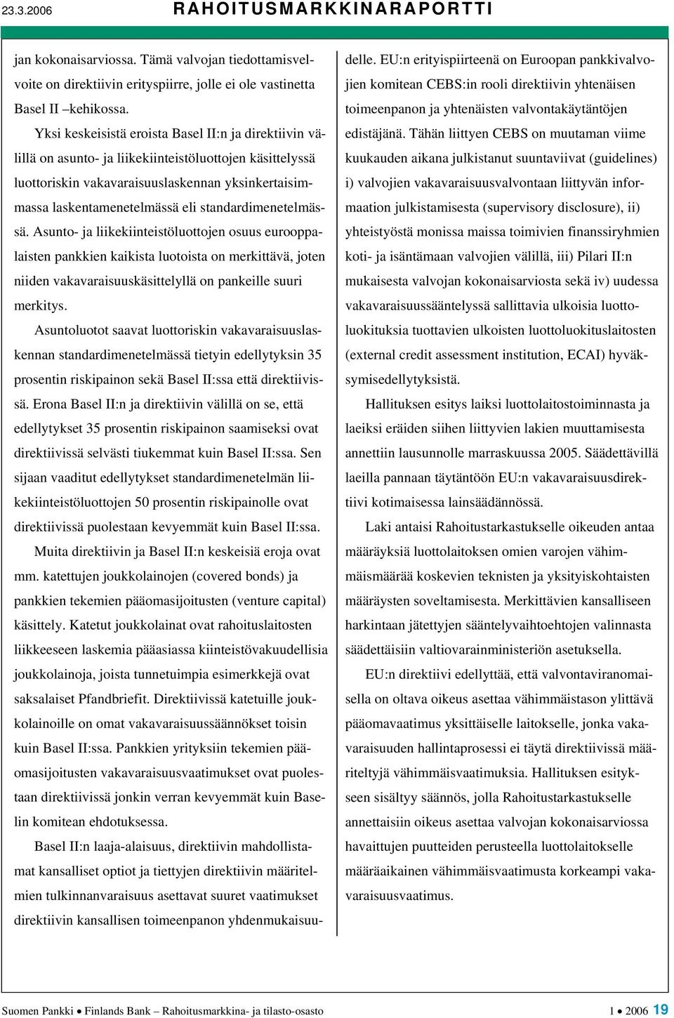 standardimenetelmässä. Asunto- ja liikekiinteistöluottojen osuus eurooppalaisten pankkien kaikista luotoista on merkittävä, joten niiden vakavaraisuuskäsittelyllä on pankeille suuri merkitys.