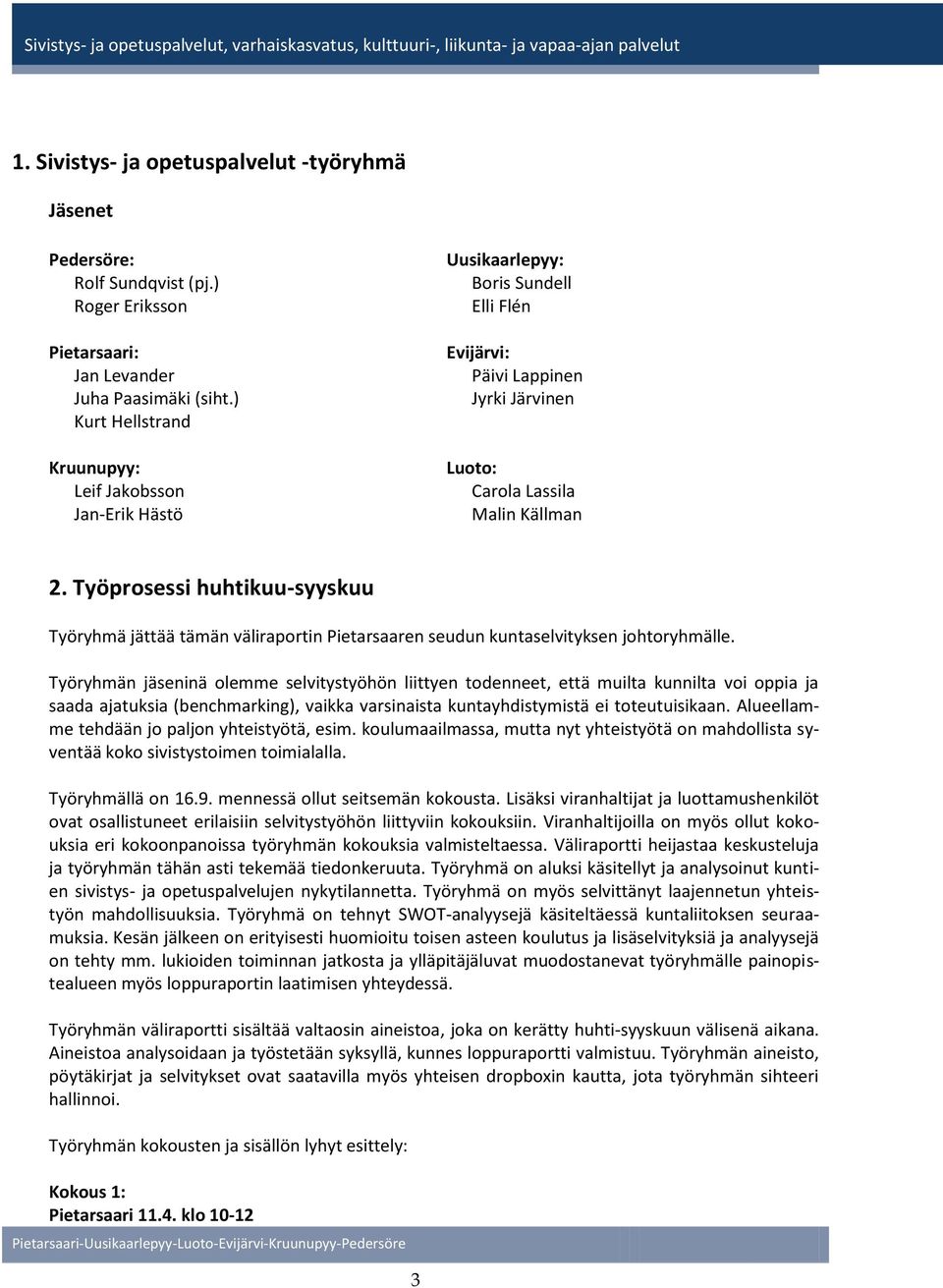 Työprosessi huhtikuu-syyskuu Työryhmä jättää tämän väliraportin Pietarsaaren seudun kuntaselvityksen johtoryhmälle.