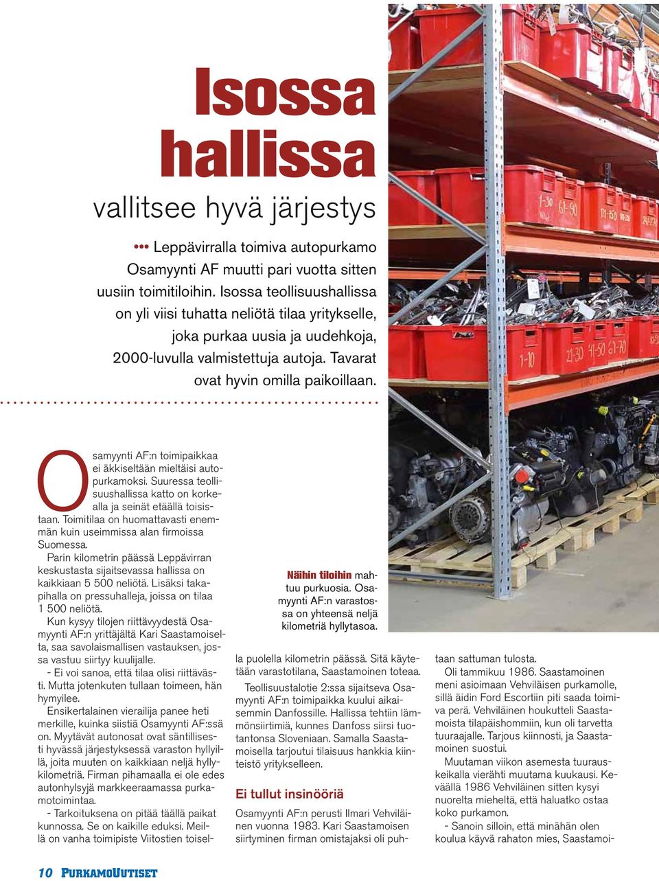 Osamyynti AF:n toimipaikkaa ei äkkiseltään mieltäisi autopurkamoksi. Suuressa teollisuushallissa katto on korkealla ja seinät etäällä toisistaan.