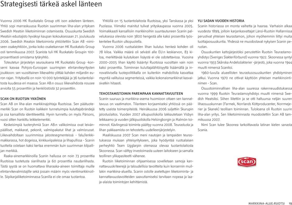 Swedish Meatsin liiketoiminta yhtiöitettiin Scan AB -nimiseen osakeyhtiöön, jonka koko osakekannan HK Ruokatalo Group osti tammikuussa 2007.