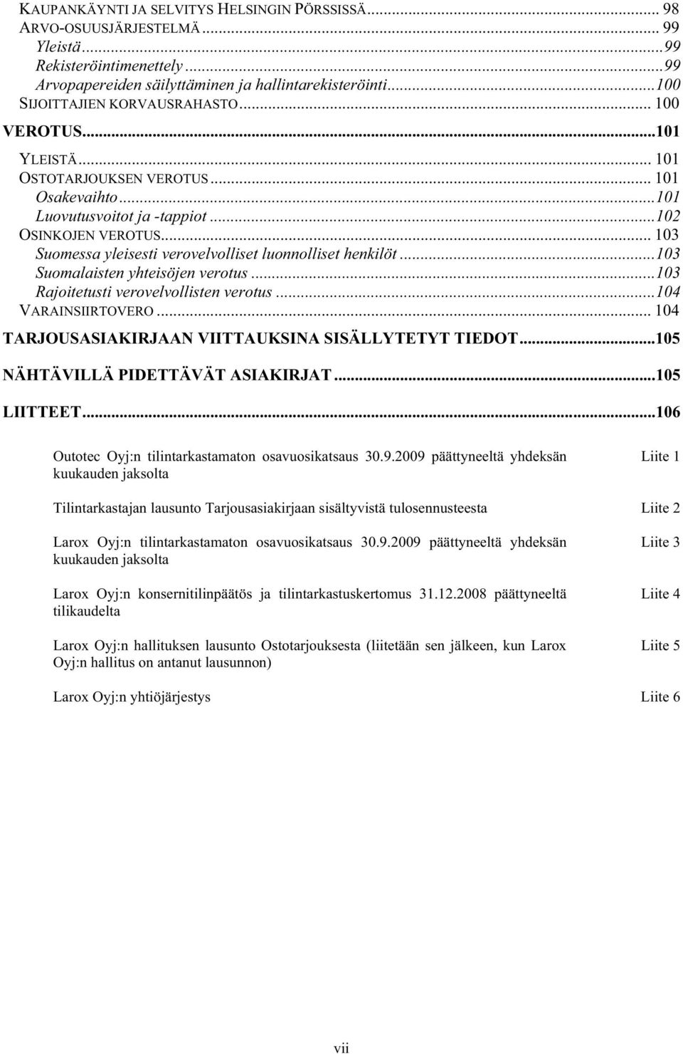 .. 103 Suomessa yleisesti verovelvolliset luonnolliset henkilöt...103 Suomalaisten yhteisöjen verotus...103 Rajoitetusti verovelvollisten verotus...104 VARAINSIIRTOVERO.