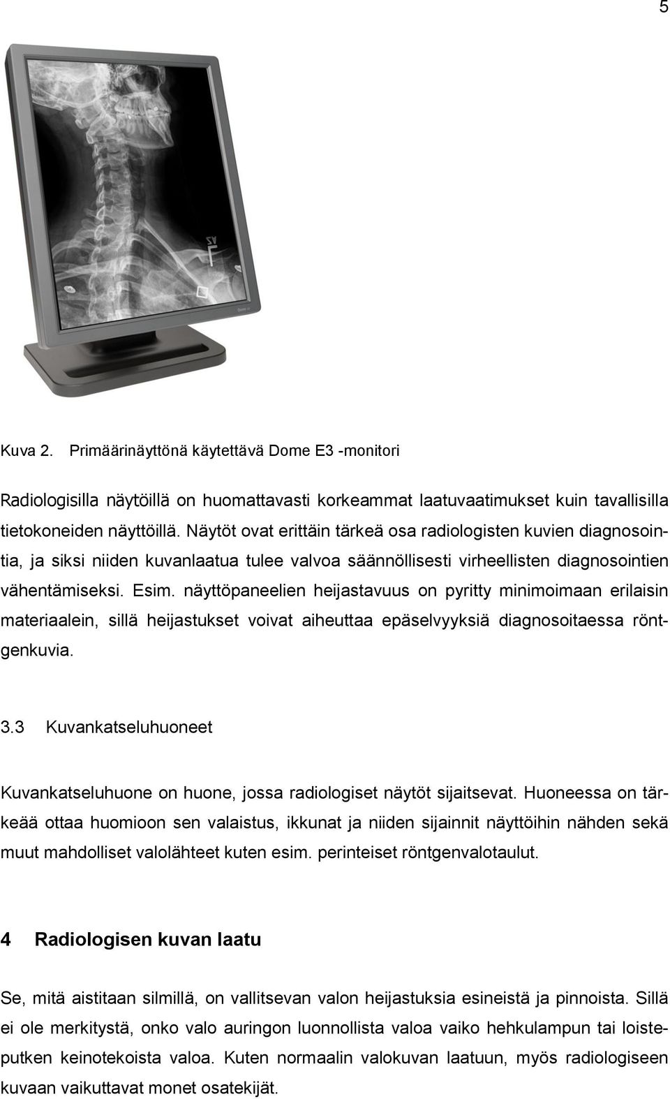 näyttöpaneelien heijastavuus on pyritty minimoimaan erilaisin materiaalein, sillä heijastukset voivat aiheuttaa epäselvyyksiä diagnosoitaessa röntgenkuvia. 3.