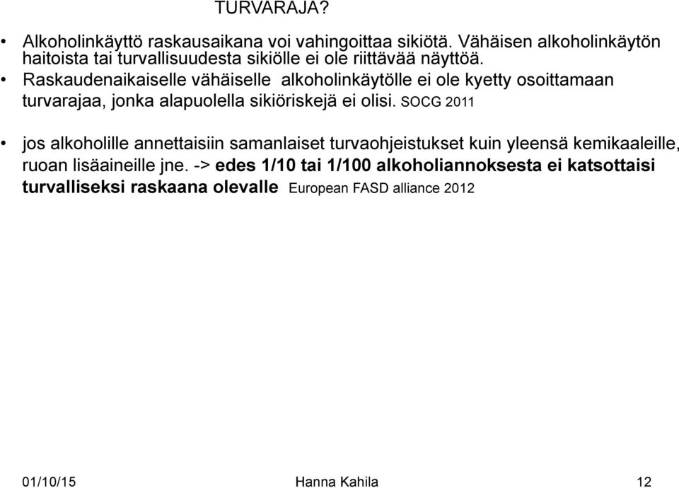 Raskaudenaikaiselle vähäiselle alkoholinkäytölle ei ole kyetty osoittamaan turvarajaa, jonka alapuolella sikiöriskejä ei olisi.