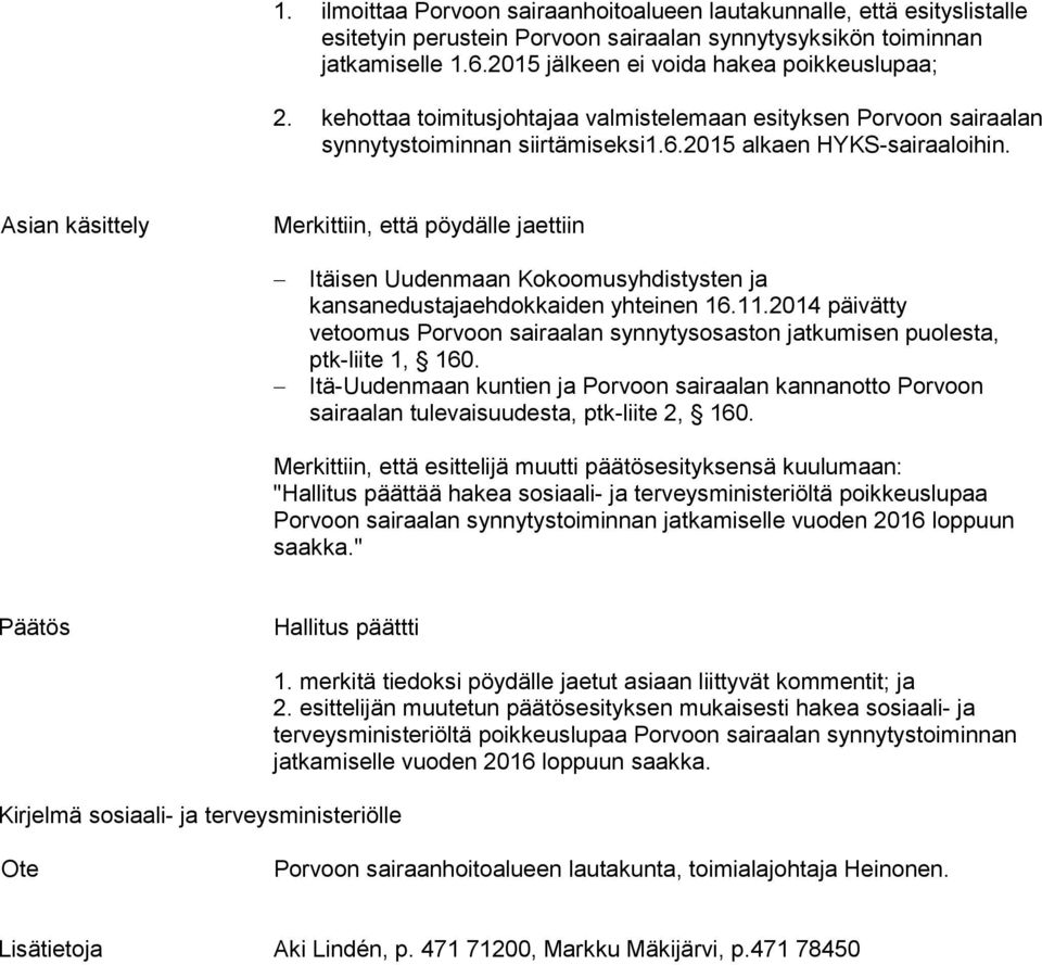 Asian käsittely Merkittiin, että pöydälle jaettiin Itäisen Uudenmaan Kokoomusyhdistysten ja kansanedustajaehdokkaiden yhteinen 16.11.